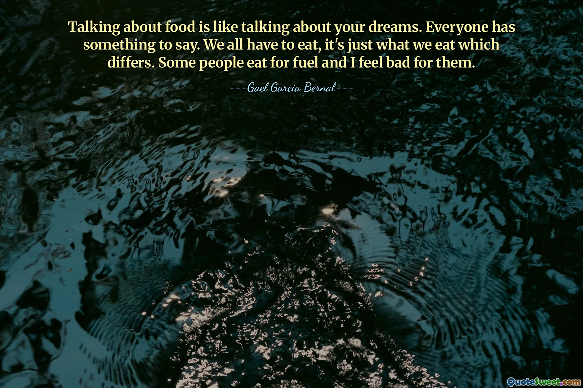 Yemek hakkında konuşmak, hayalleriniz hakkında konuşmak gibidir. Herkesin söyleyecek bir şeyi var. Hepimiz yemek zorundayız, değişen sadece ne yediğimizdir. Bazı insanlar yakıt için yemek yiyor ve ben onlar için üzülüyorum.