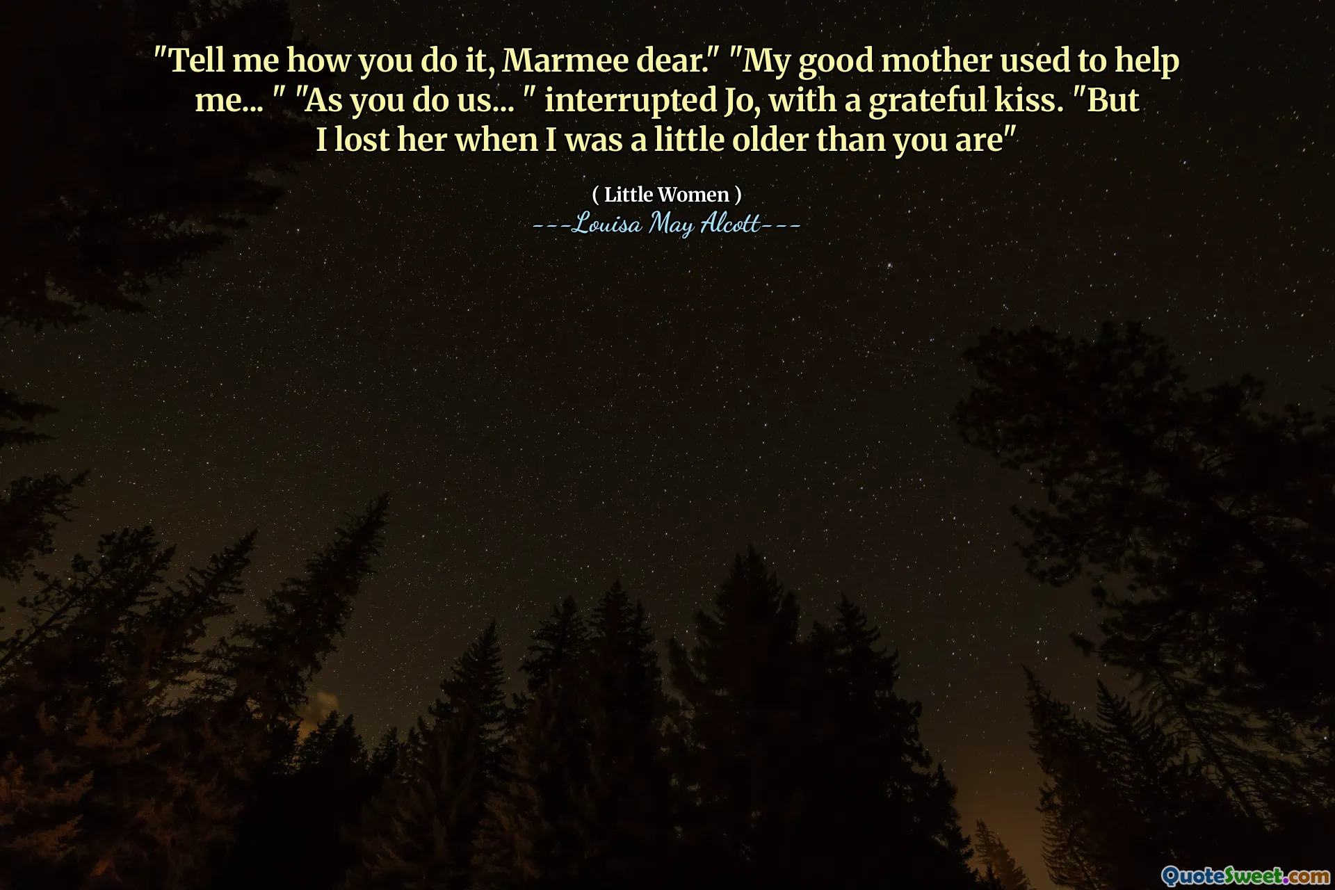 "Tell me how you do it, Marmee dear." "My good mother used to help me... " "As you do us... " interrupted Jo, with a grateful kiss. "But I lost her when I was a little older than you are"