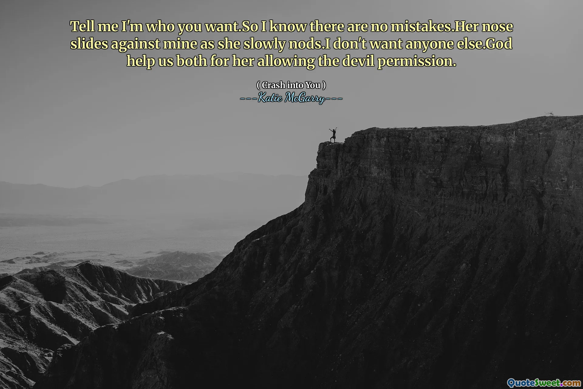 Tell me I'm who you want.So I know there are no mistakes.Her nose slides against mine as she slowly nods.I don't want anyone else.God help us both for her allowing the devil permission.