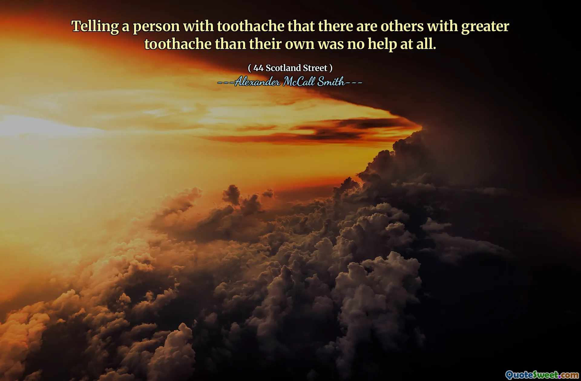 Es war keine Hilfe, einer Person mit Zahnschmerzen zu sagen, dass es andere mit größeren Zahnschmerzen gibt als ihre eigene.