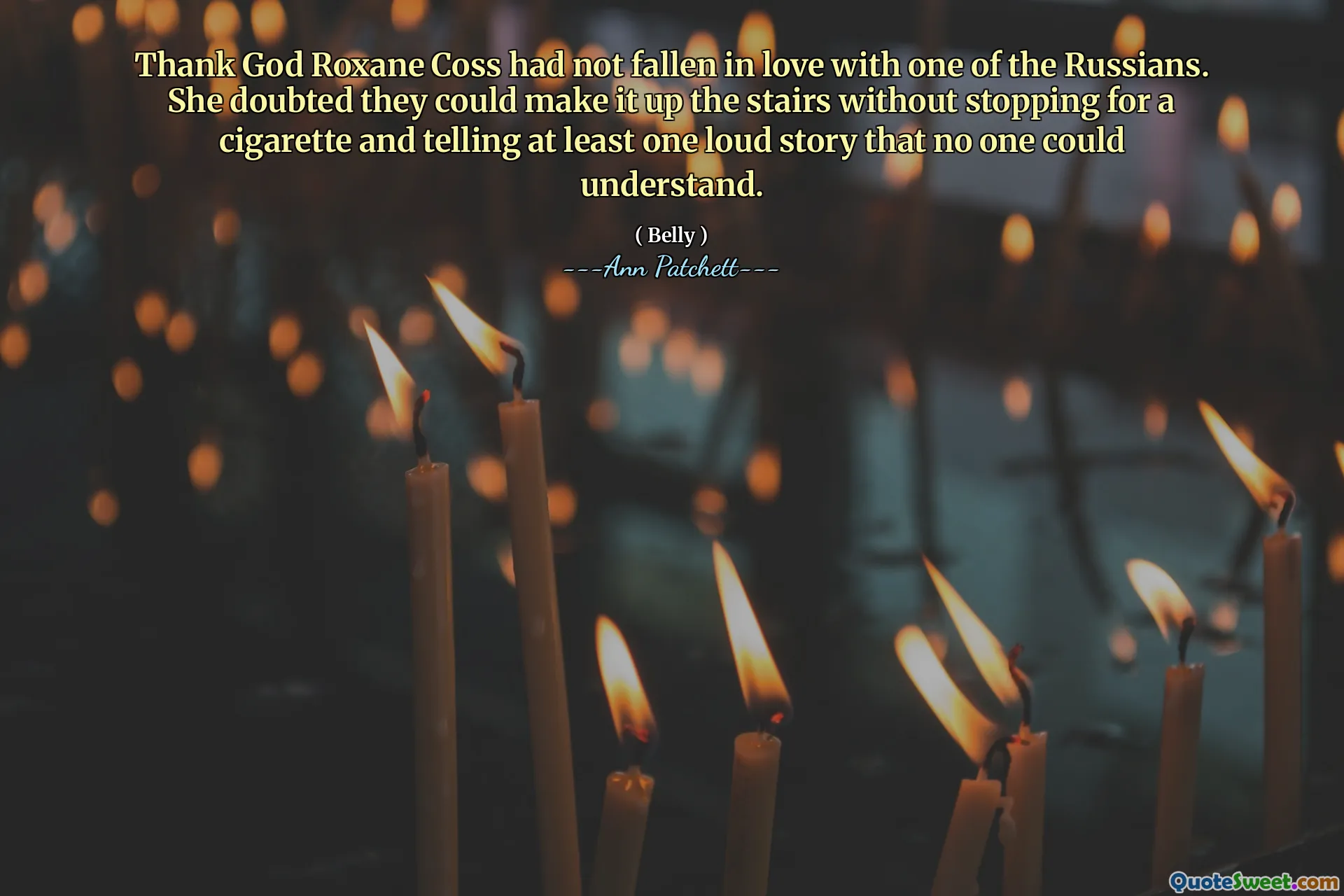 Thank God Roxane Coss had not fallen in love with one of the Russians. She doubted they could make it up the stairs without stopping for a cigarette and telling at least one loud story that no one could understand.