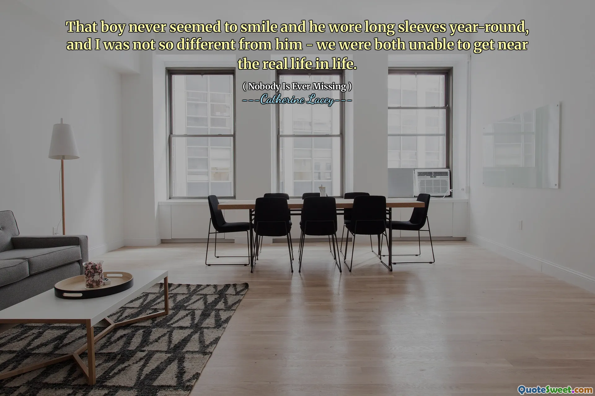 That boy never seemed to smile and he wore long sleeves year-round, and I was not so different from him - we were both unable to get near the real life in life.