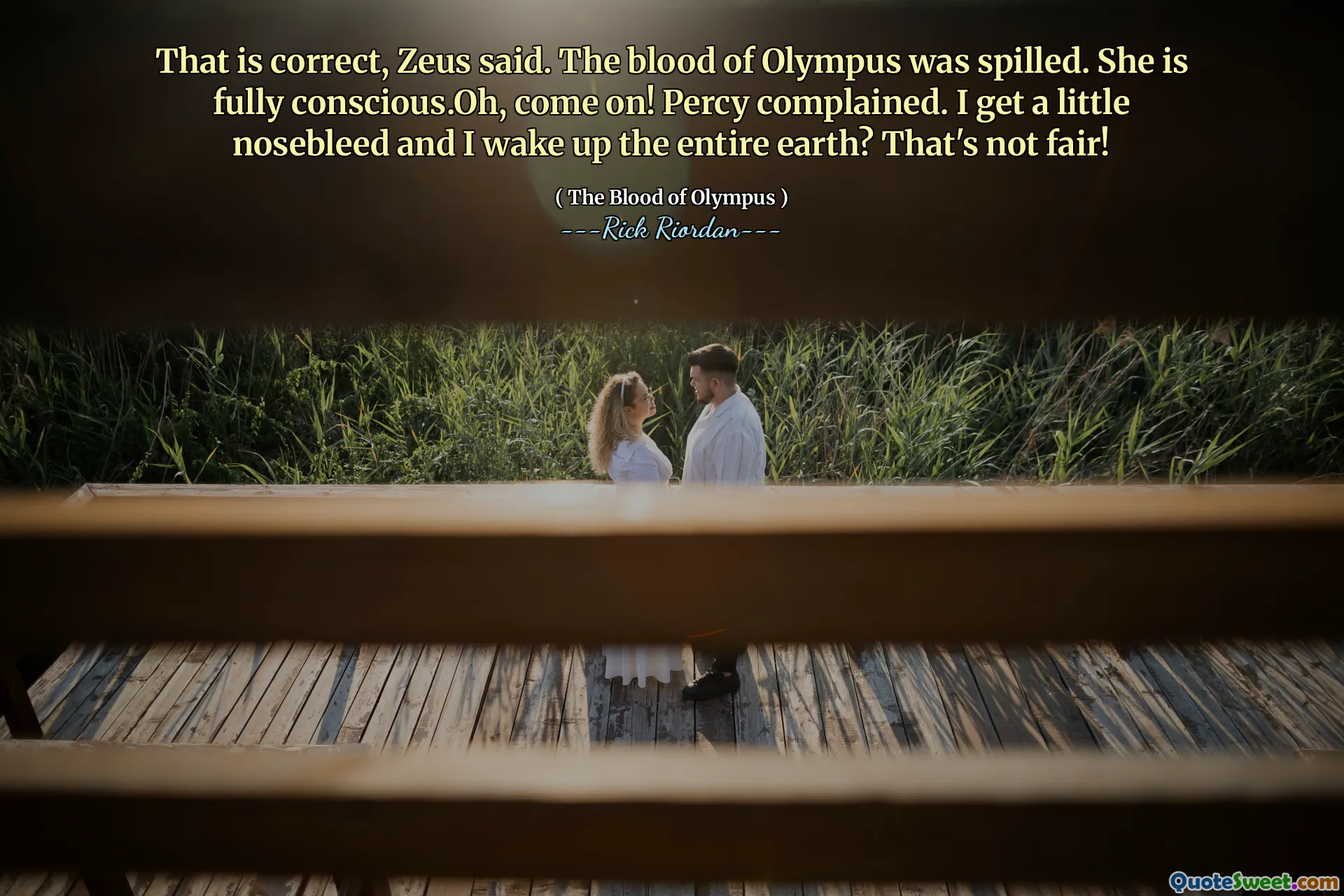 That is correct, Zeus said. The blood of Olympus was spilled. She is fully conscious.Oh, come on! Percy complained. I get a little nosebleed and I wake up the entire earth? That's not fair!