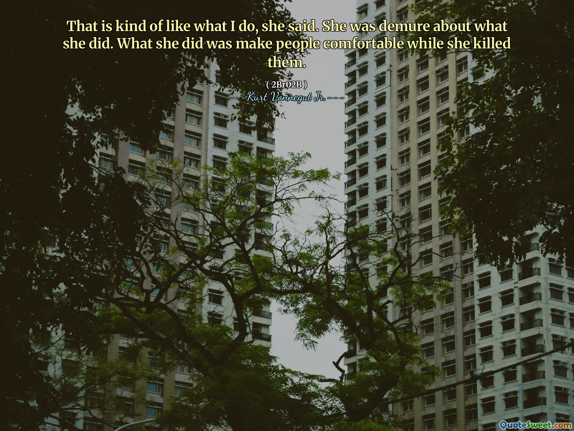 Dat is een beetje zoals wat ik doe, zei ze. Ze was ingetogen over wat ze deed. Wat ze deed was mensen comfortabel maken terwijl ze ze doodde.