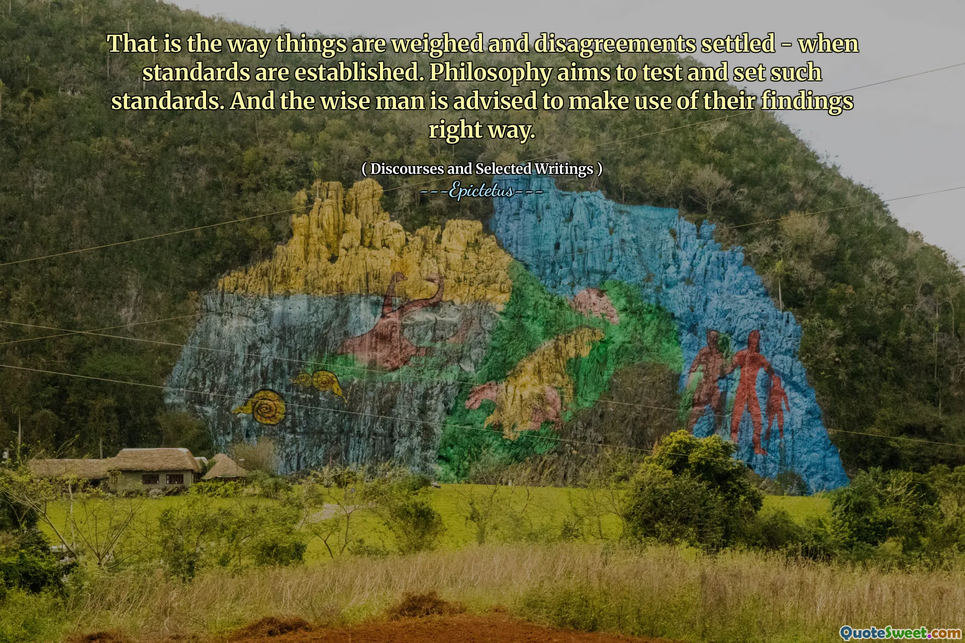 这就是权衡事物的方式和分歧的方式 - 建立标准时。哲学旨在测试和设定此类标准。建议智者正确地利用他们的发现正确。