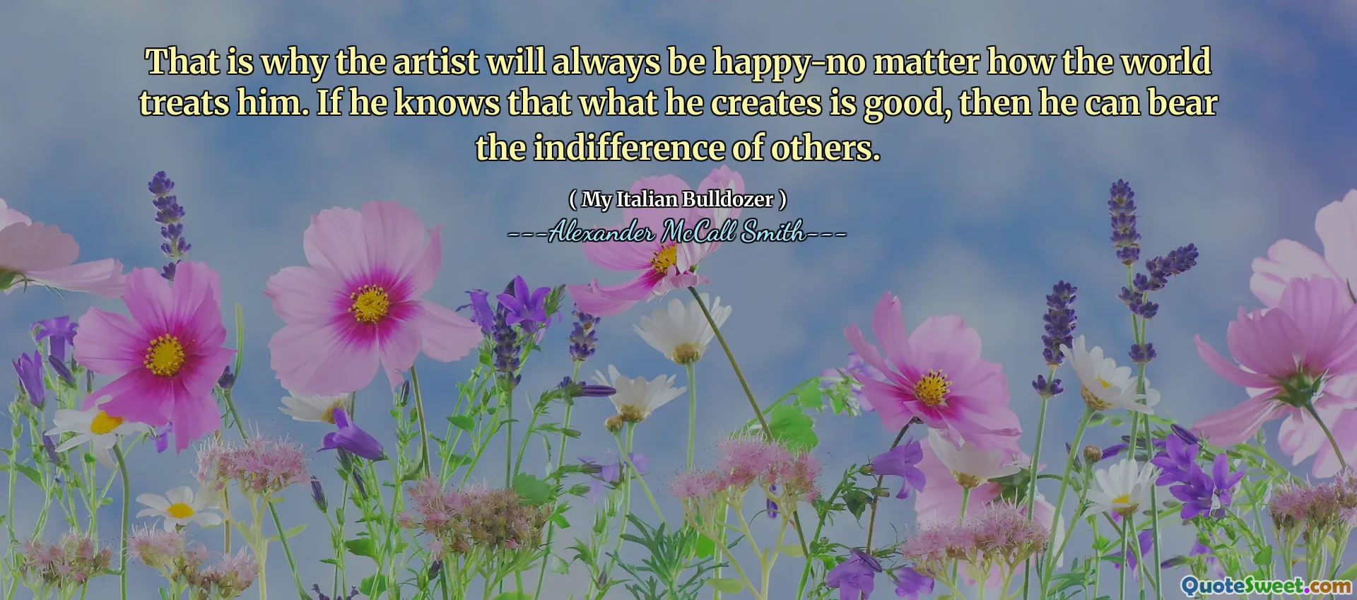 这就是为什么艺术家永远都会变得幸福的原因，而不是世界如何对待他。如果他知道自己的创造是好的，那么他可以承受别人的冷漠。
