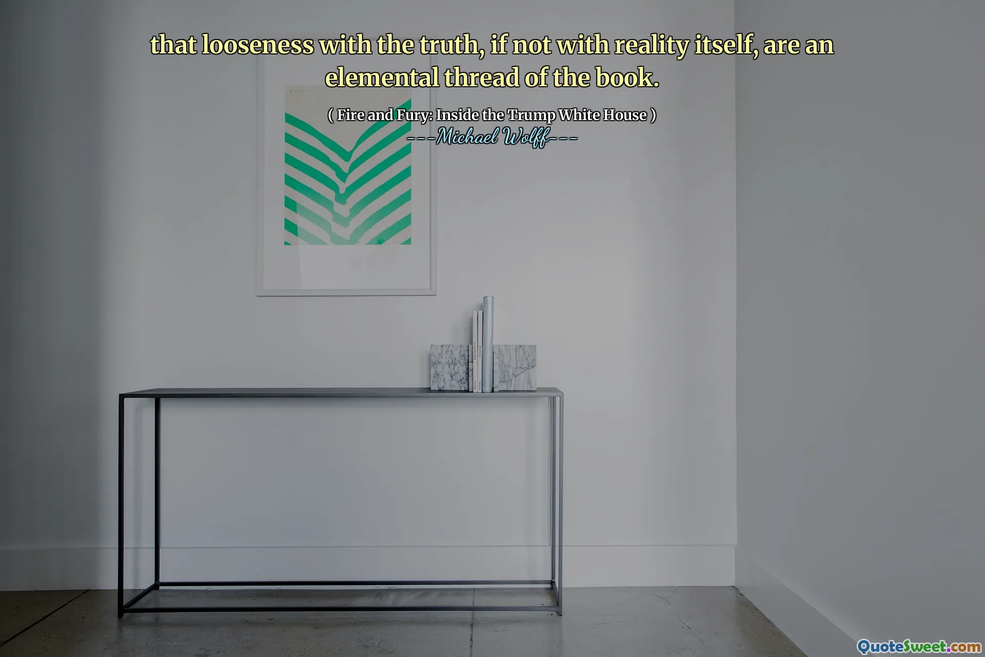 that looseness with the truth, if not with reality itself, are an elemental thread of the book.