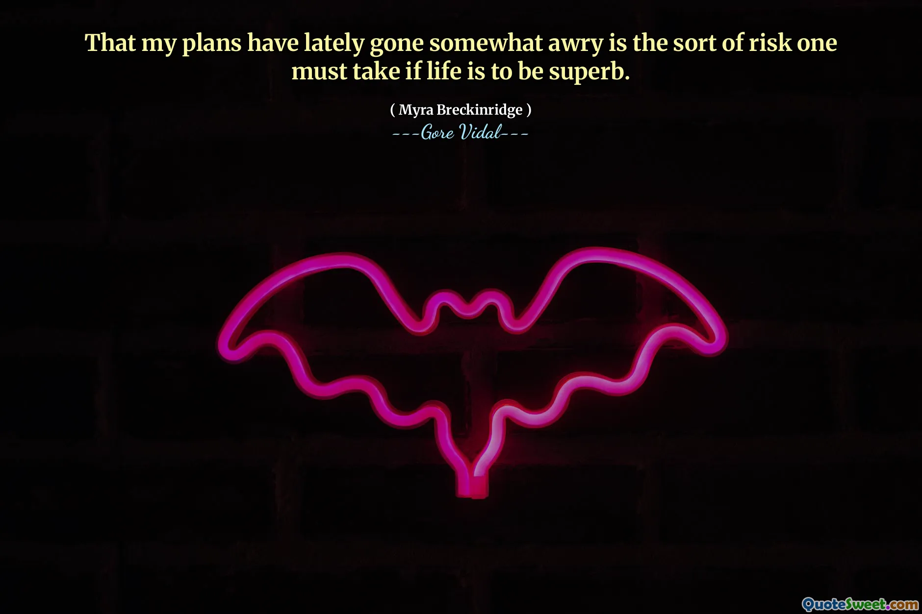 That my plans have lately gone somewhat awry is the sort of risk one must take if life is to be superb.