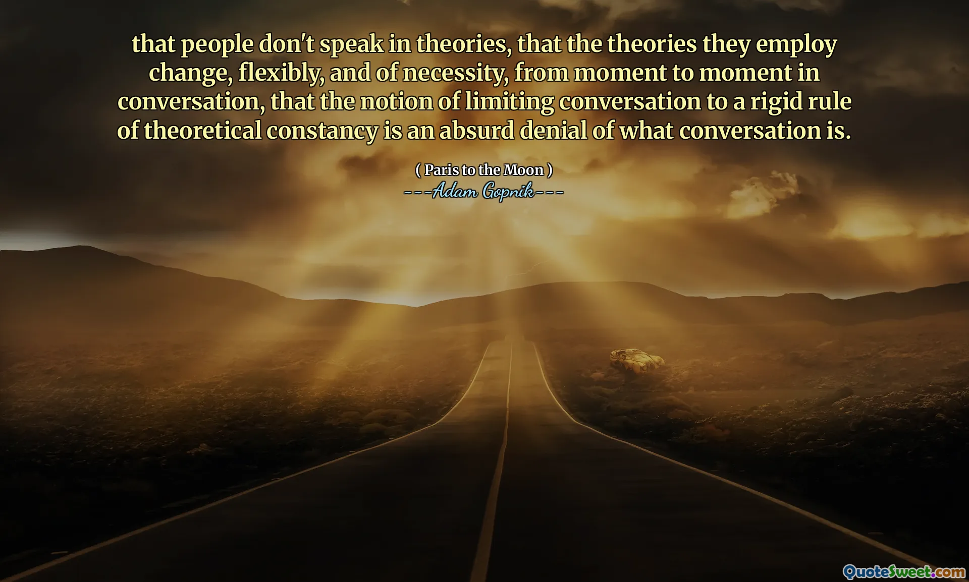 人们不会在理论中说话，他们采用的理论在谈话的一刻之间灵活而有必要，即将对话限制为僵化的理论构成规则的概念是荒谬的否认对话是荒谬的。