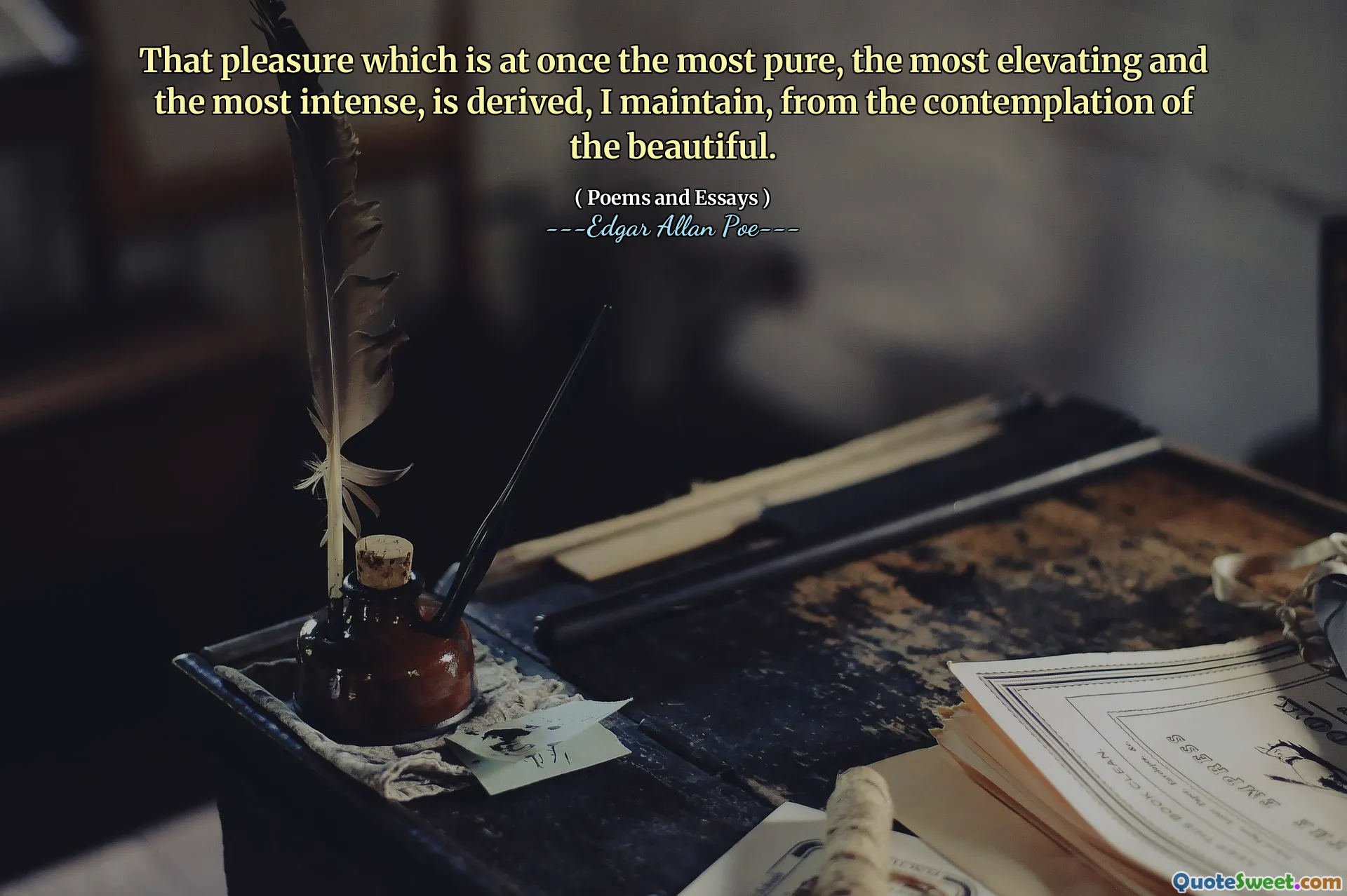 That pleasure which is at once the most pure, the most elevating and the most intense, is derived, I maintain, from the contemplation of the beautiful.