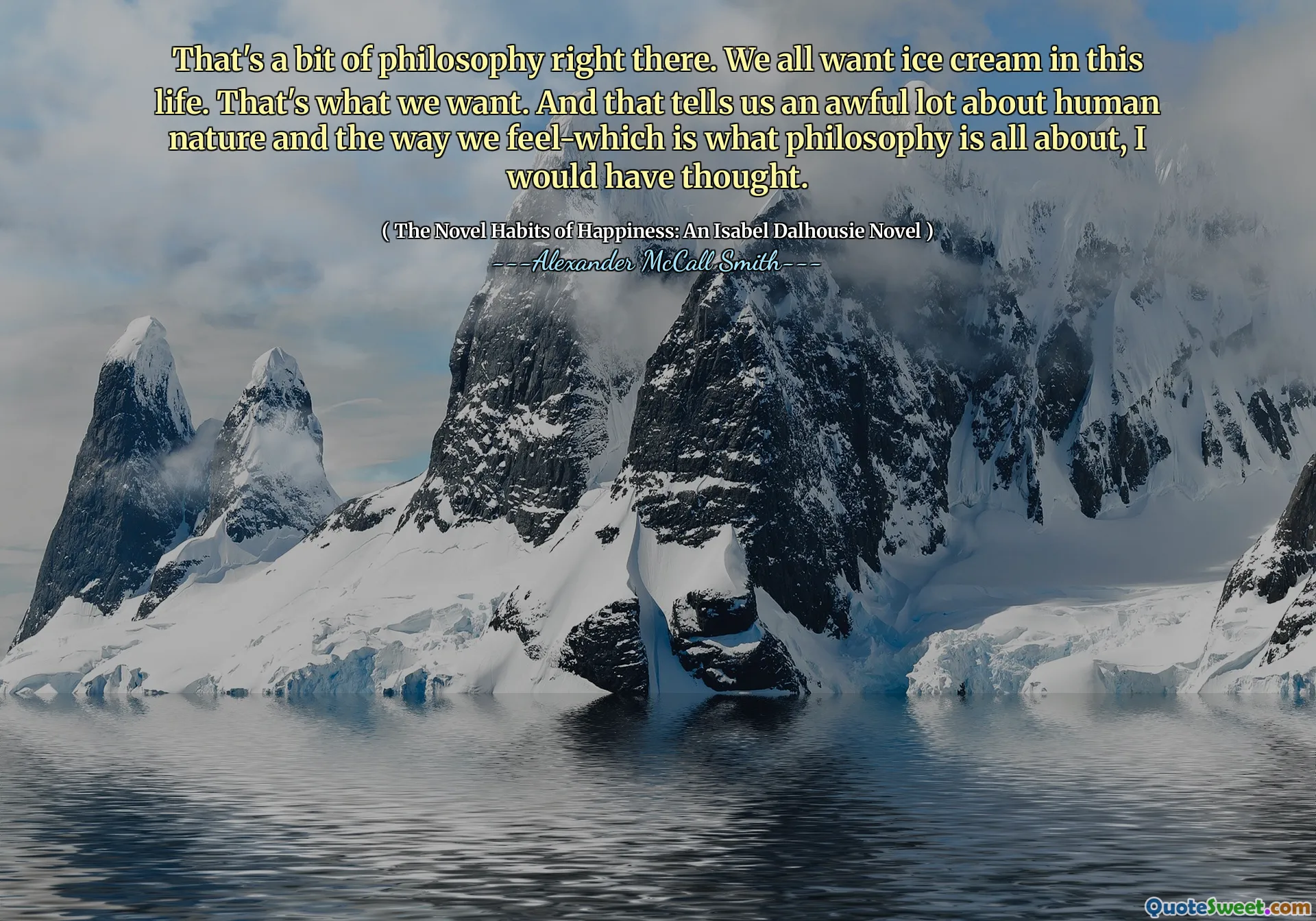那里有些哲学。我们所有人都想要冰淇淋。那就是我们想要的。这告诉我们很多关于人性以及我们的感觉的可怕 - 我会想到的是哲学的全部内容。