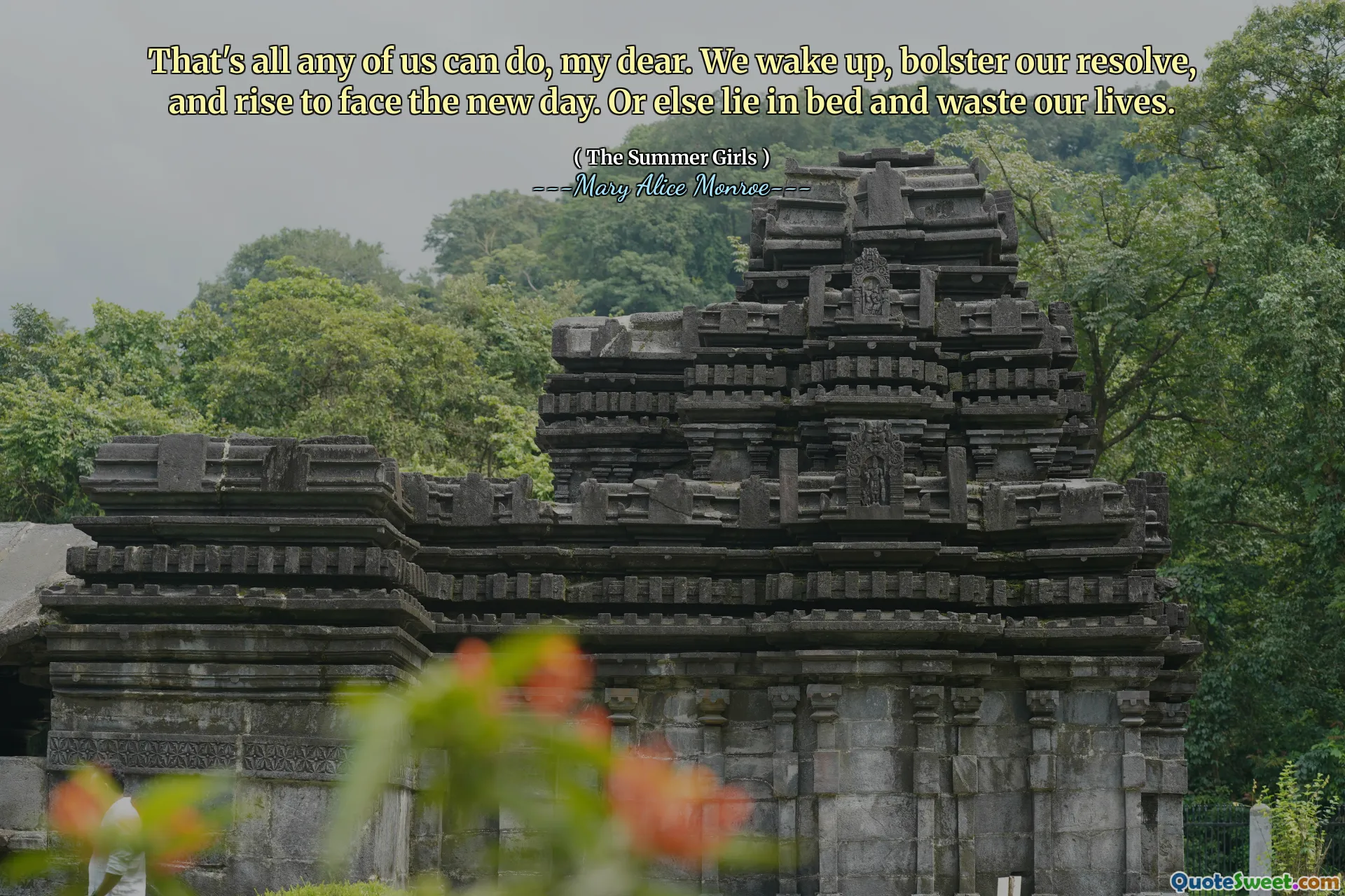 That's all any of us can do, my dear. We wake up, bolster our resolve, and rise to face the new day. Or else lie in bed and waste our lives.