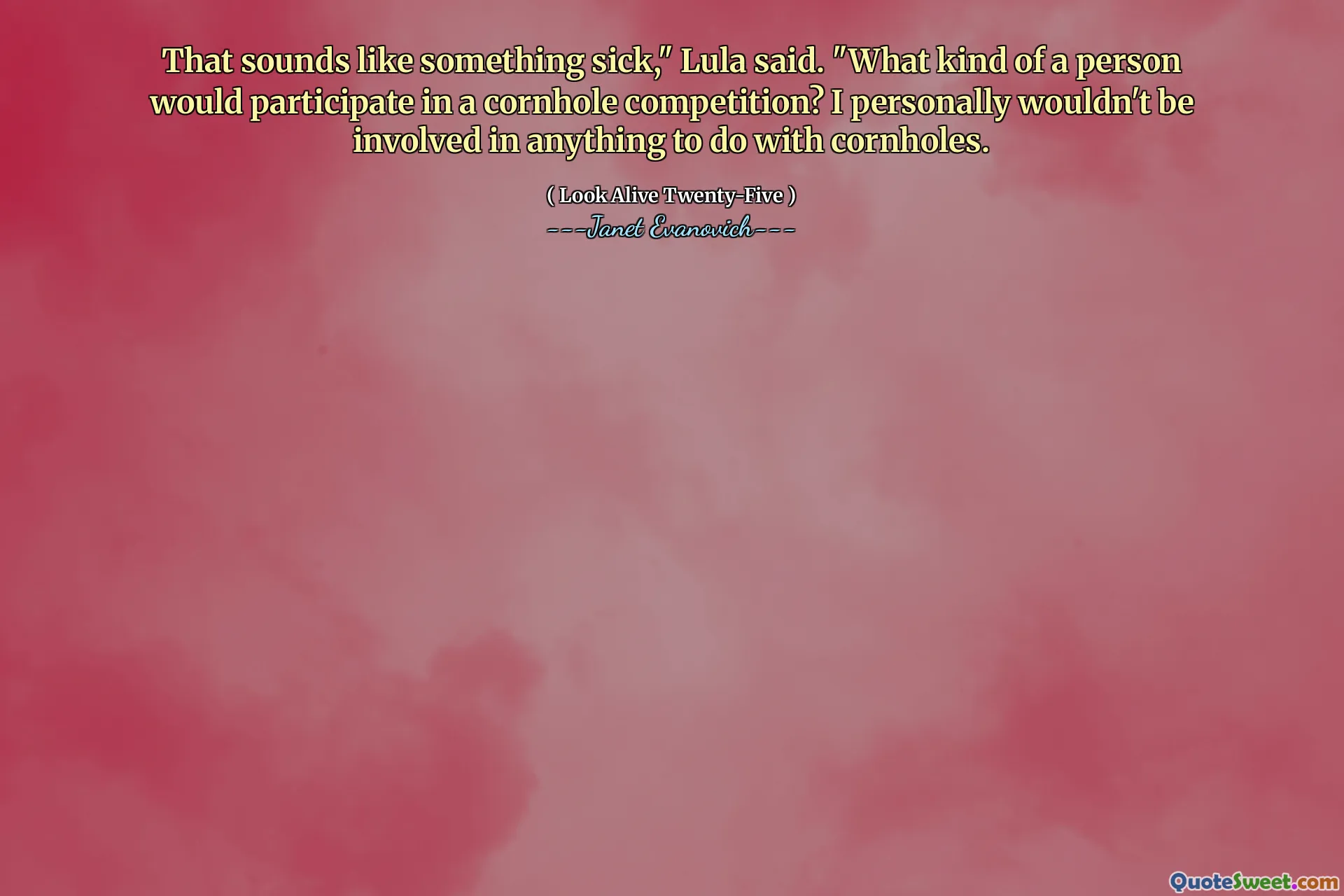 That sounds like something sick," Lula said. "What kind of a person would participate in a cornhole competition? I personally wouldn't be involved in anything to do with cornholes.