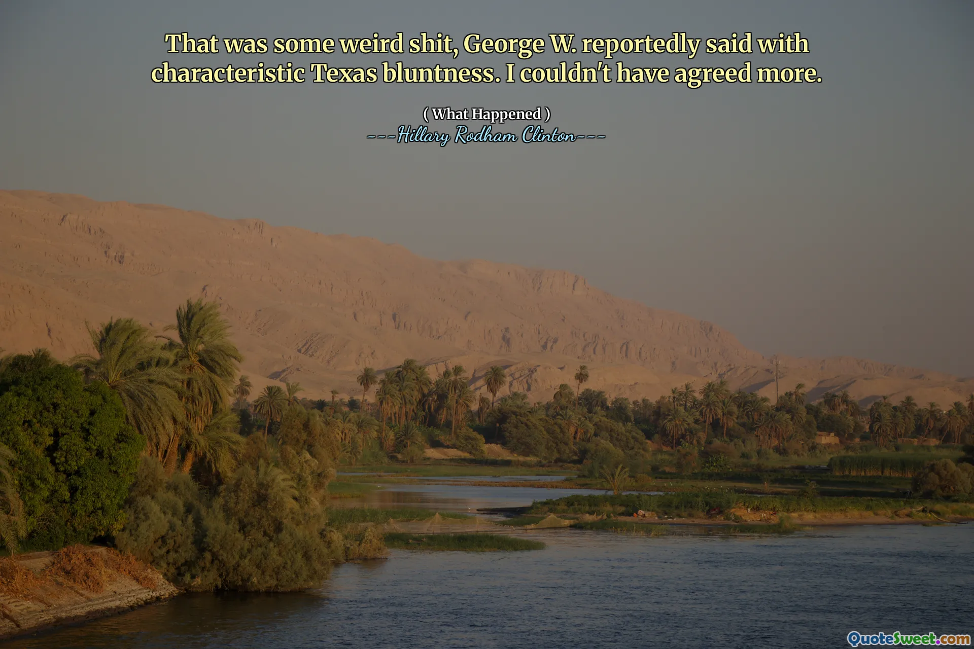 That was some weird shit, George W. reportedly said with characteristic Texas bluntness. I couldn't have agreed more.