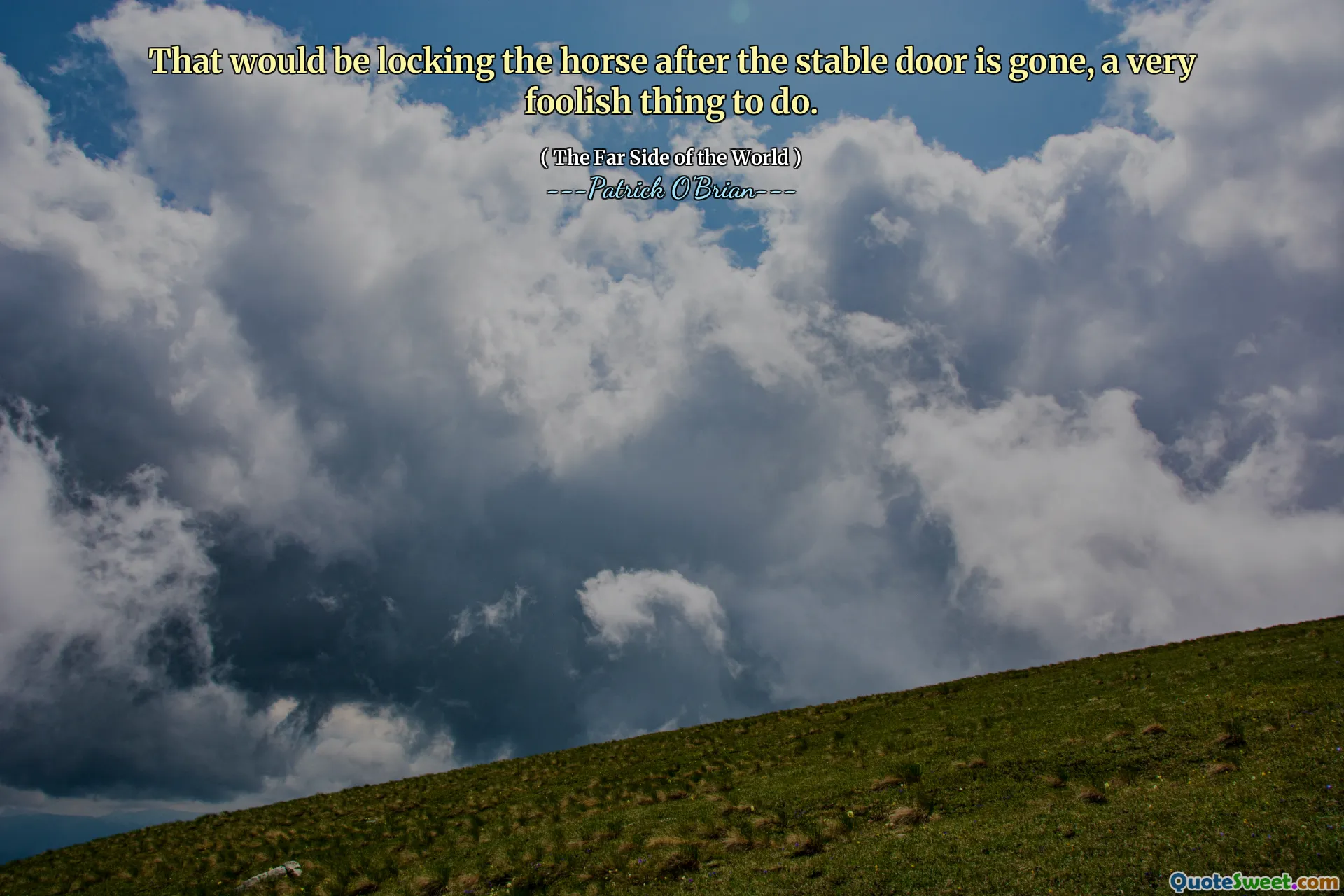 That would be locking the horse after the stable door is gone, a very foolish thing to do.