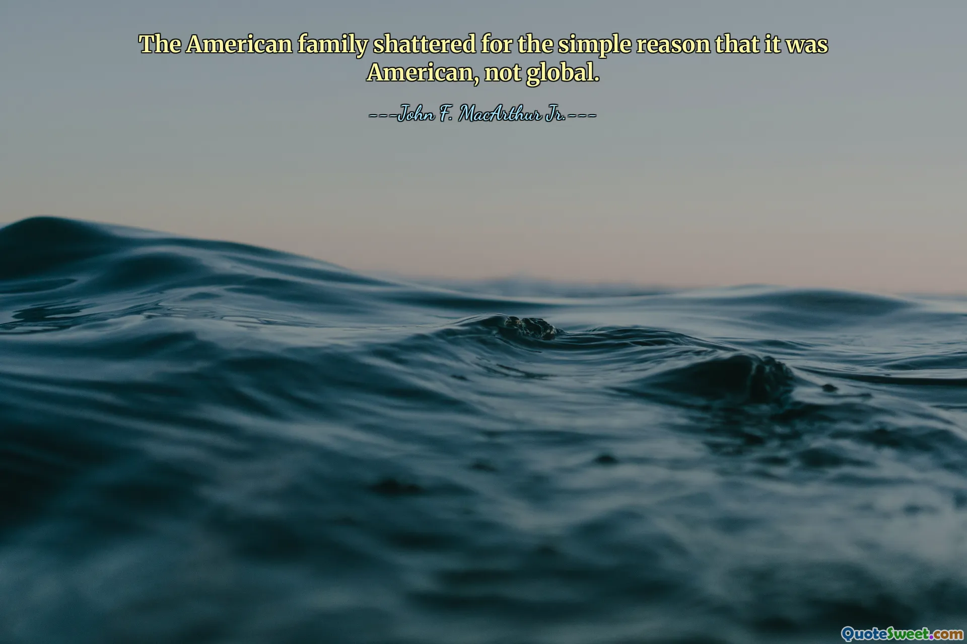 The American family shattered for the simple reason that it was American, not global.