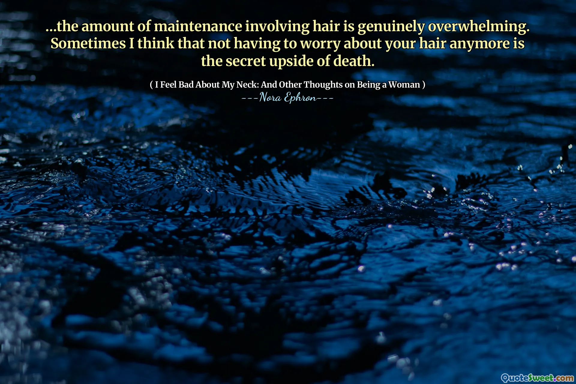 …the amount of maintenance involving hair is genuinely overwhelming. Sometimes I think that not having to worry about your hair anymore is the secret upside of death.