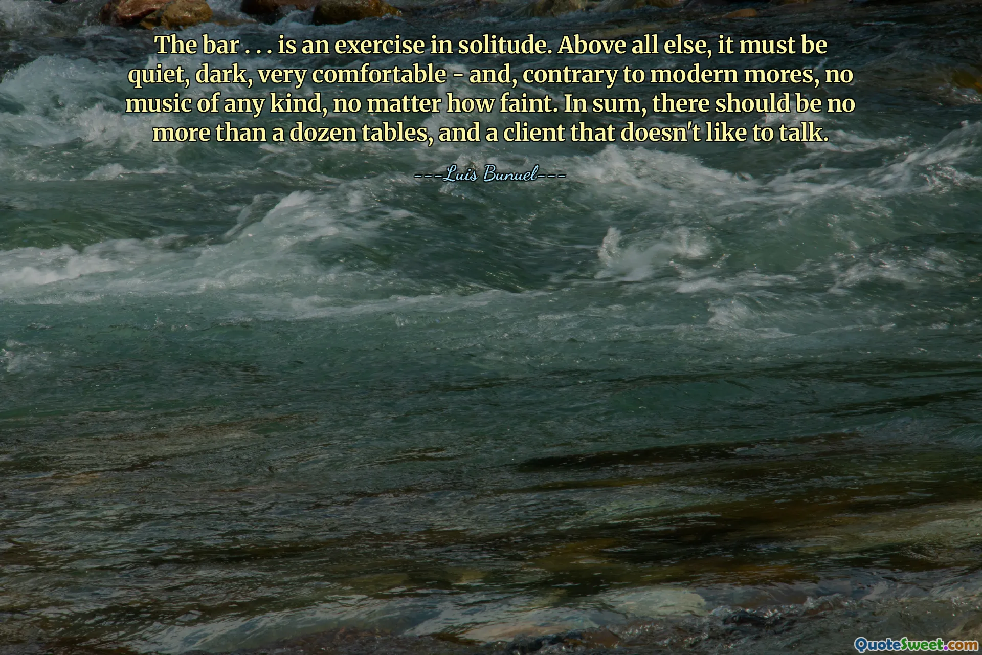 The bar . . . is an exercise in solitude. Above all else, it must be quiet, dark, very comfortable - and, contrary to modern mores, no music of any kind, no matter how faint. In sum, there should be no more than a dozen tables, and a client that doesn't like to talk.
