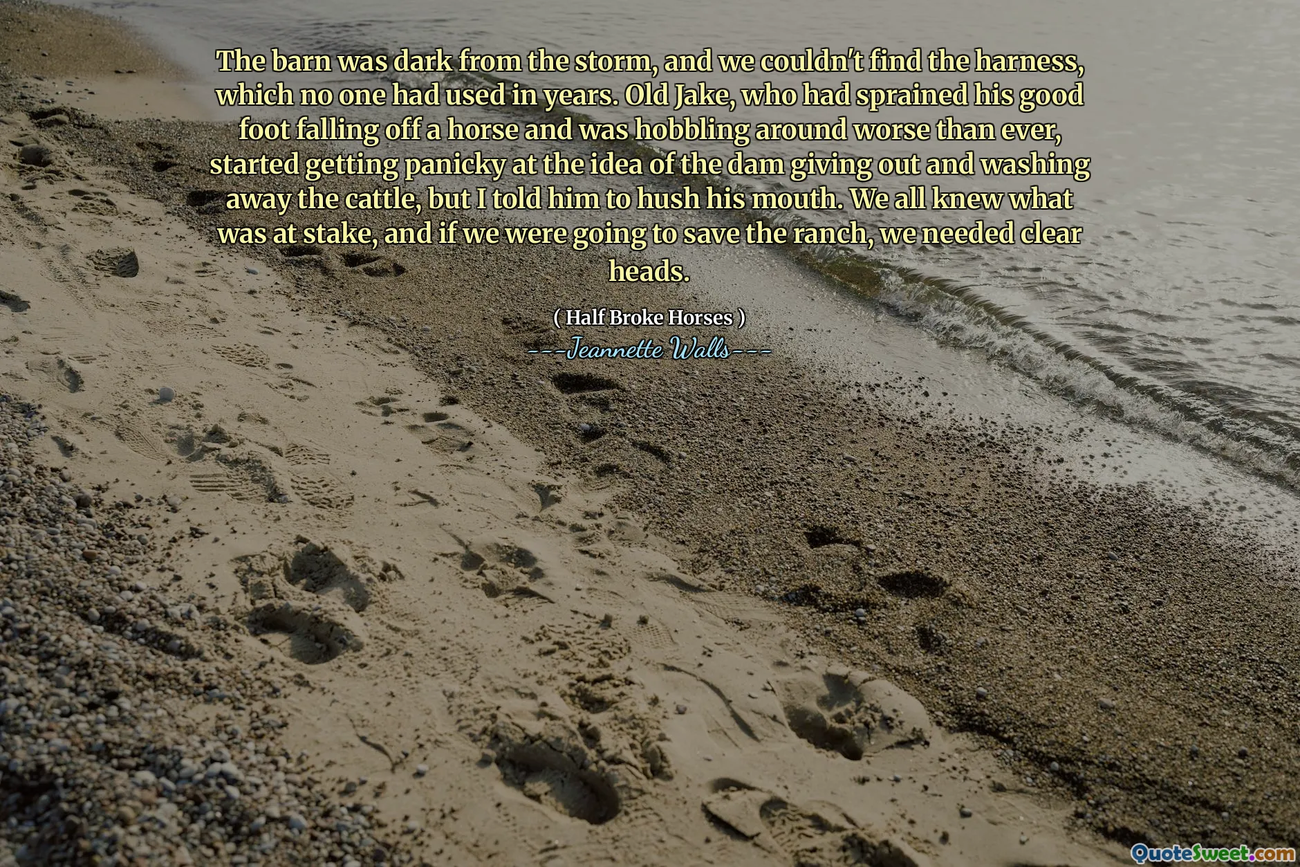 Stodola byla tmavá z bouře a my jsme nemohli najít postroj, který nikdo nepoužil v letech. Starý Jake, který vymkl svou dobrou nohu, spadl z koně a hýbal se kolem horšího než kdy jindy, začal panicky při myšlenku, že přehrada rozdává a omyl skot, ale řekl jsem mu, aby si utišil ústa. Všichni jsme věděli, co je v sázce, a pokud bychom chtěli zachránit ranč, potřebovali jsme čisté hlavy.