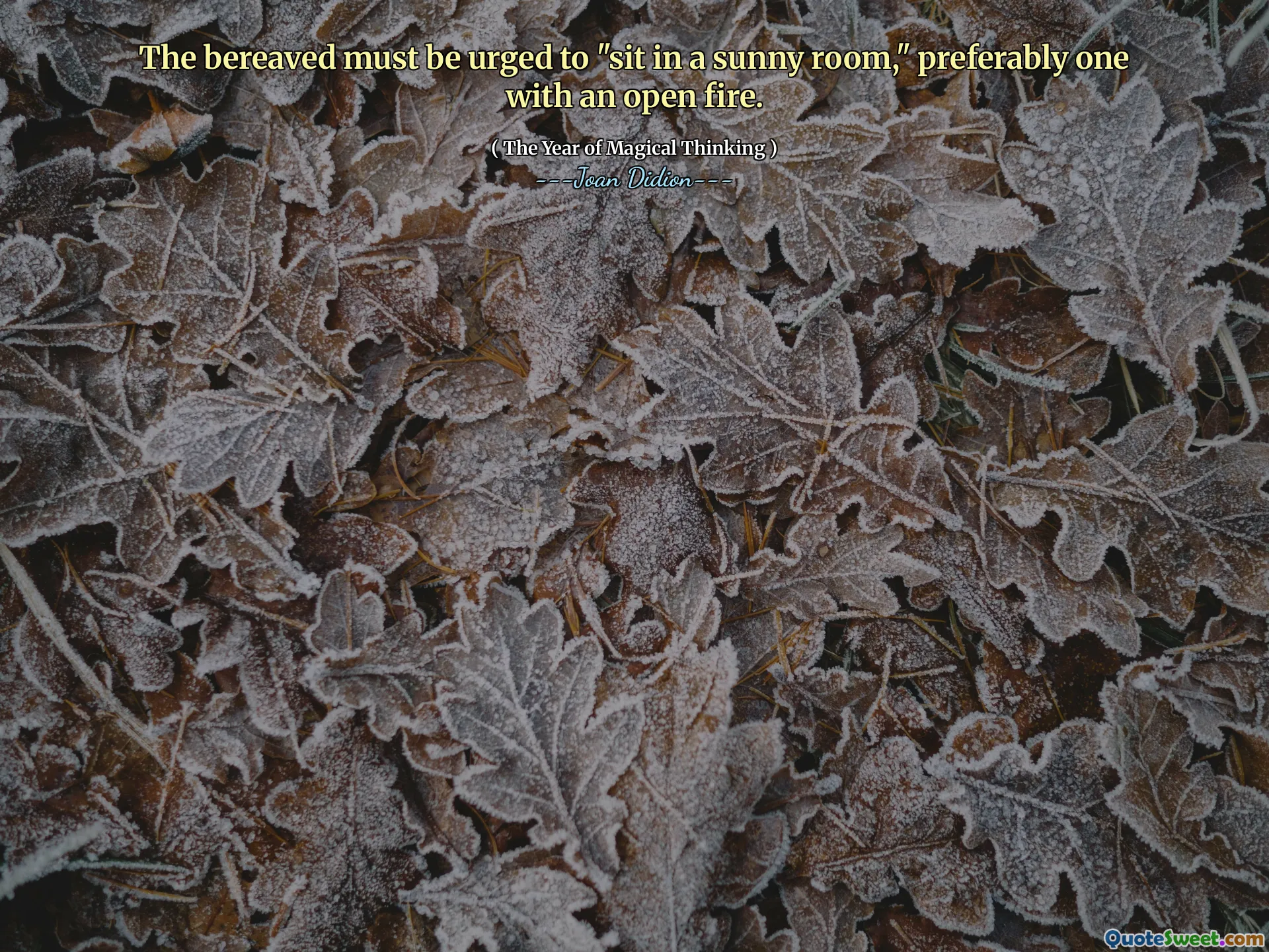 The bereaved must be urged to "sit in a sunny room," preferably one with an open fire.