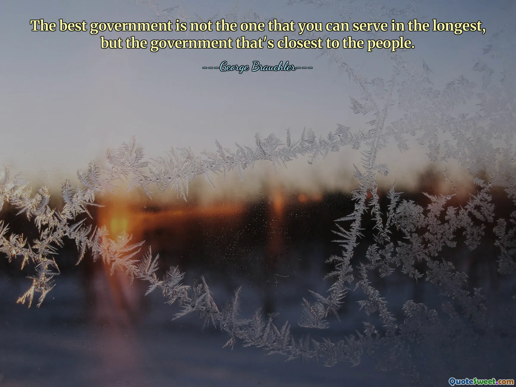 The best government is not the one that you can serve in the longest, but the government that's closest to the people.