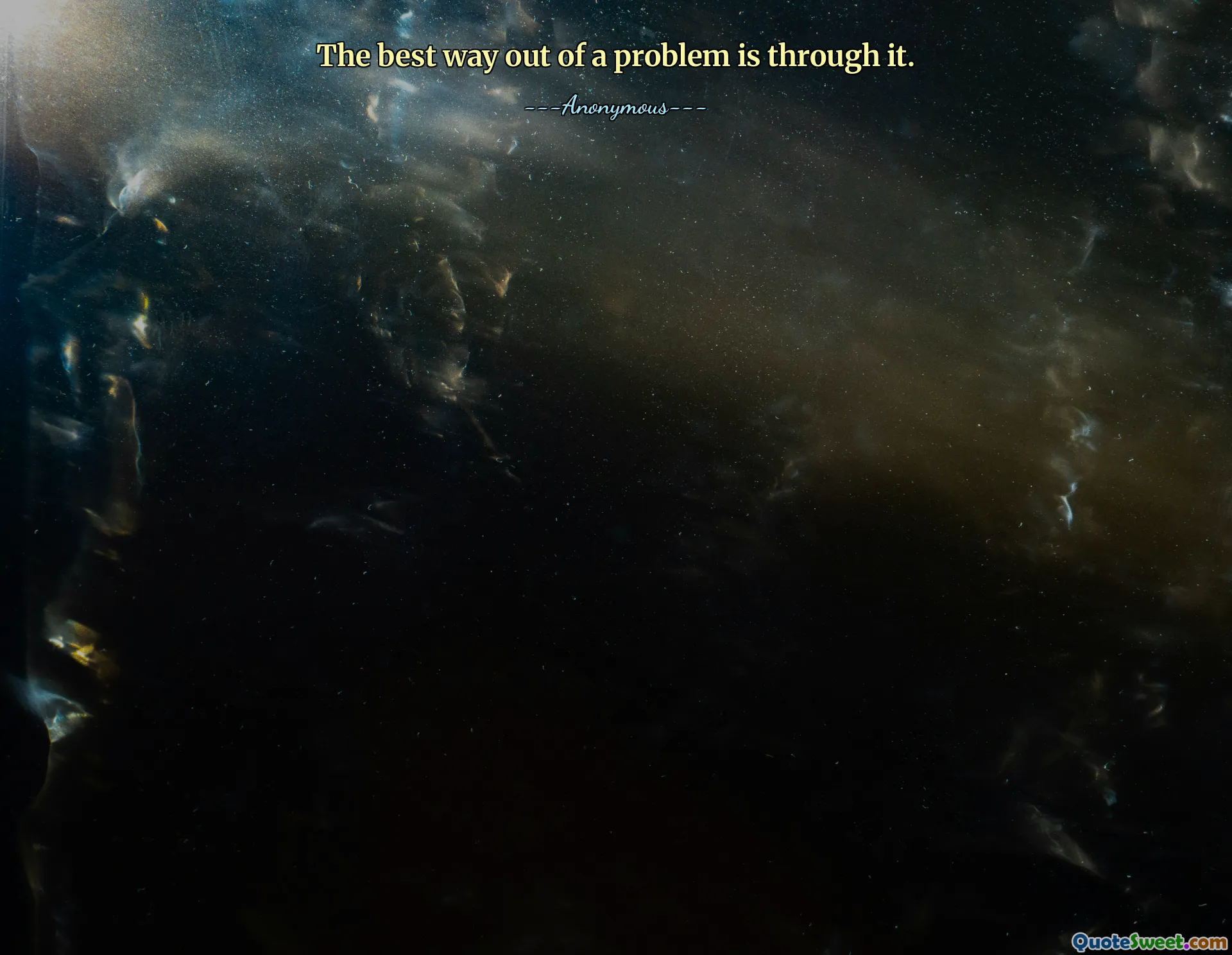 The best way out of a problem is through it.