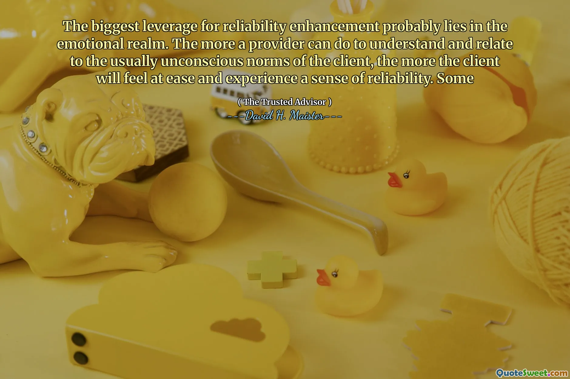 Největší pákový efekt pro zlepšení spolehlivosti pravděpodobně spočívá v emoční říši. Čím více může poskytovatel udělat, aby porozuměl a vztahoval se k obvykle nevědomým normám klienta, tím více se klient bude cítit v pohodě a zažít pocit spolehlivosti. Nějaký