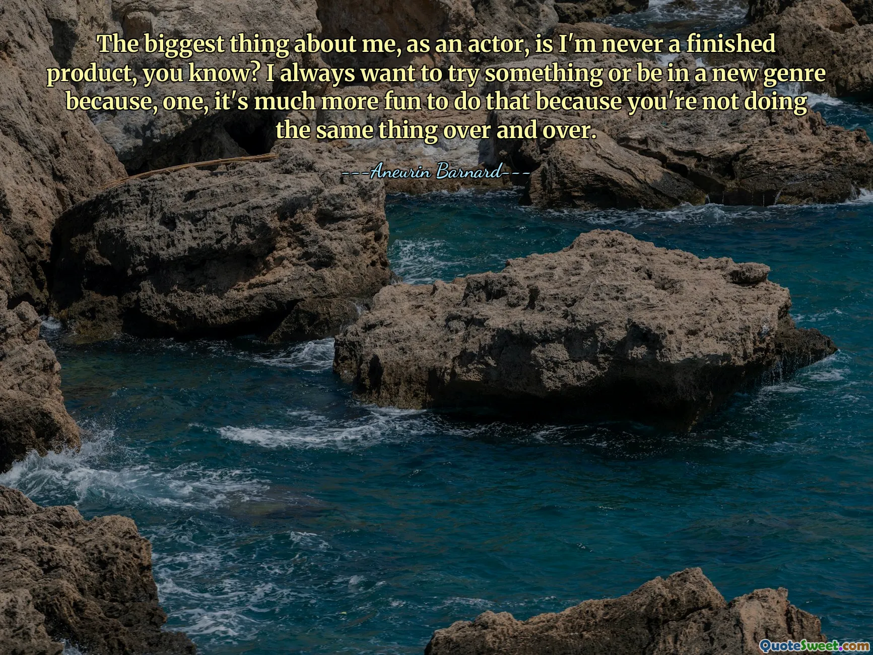 배우로서 저의 가장 큰 장점은 제가 결코 완성된 작품이 아니라는 것입니다. 나는 항상 뭔가를 시도하고 싶거나 새로운 장르에 들어가고 싶다. 왜냐하면, 첫째, 같은 일을 반복해서 하는 것이 아니기 때문에 그렇게 하는 것이 훨씬 더 재미있기 때문이다.