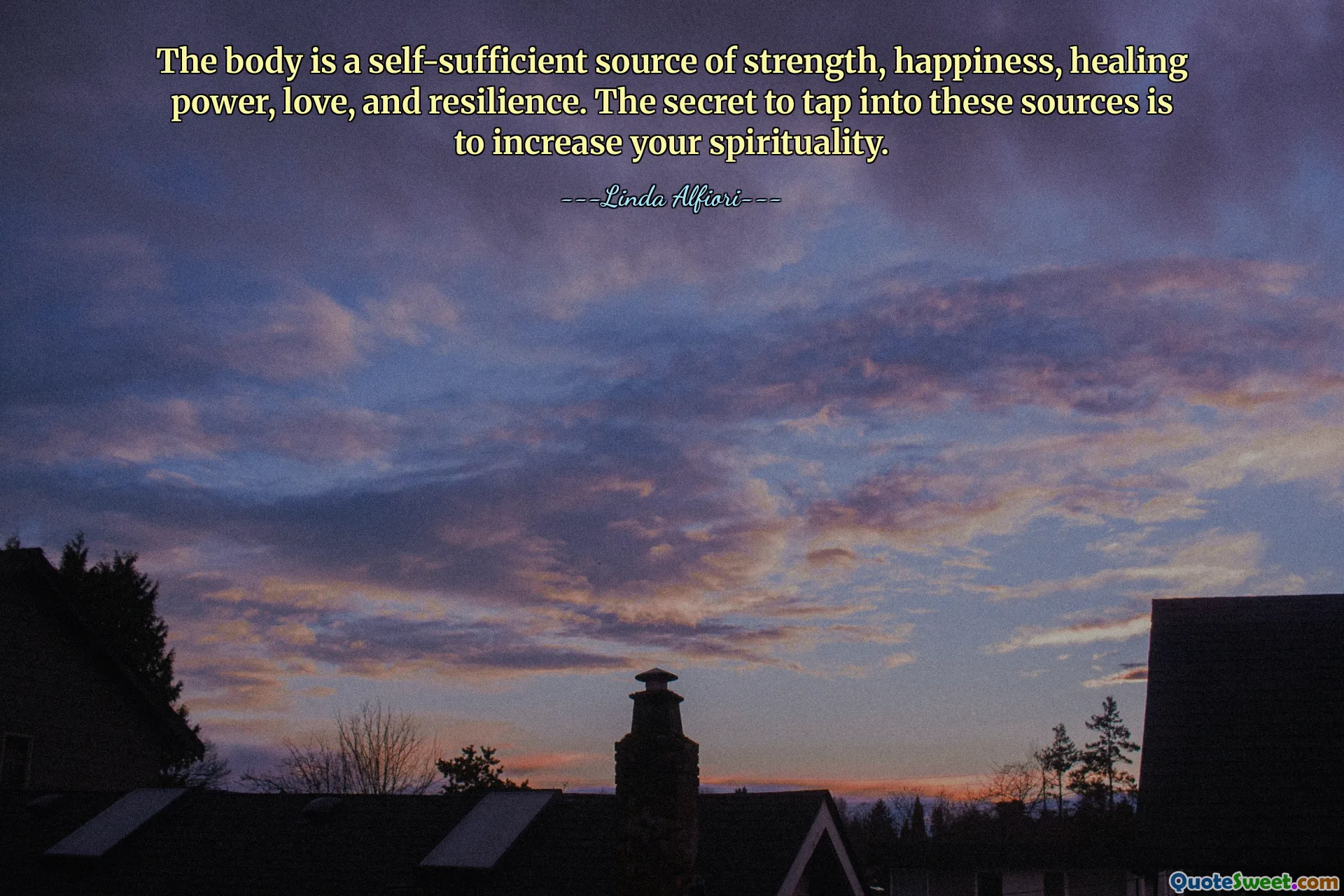 The body is a self-sufficient source of strength, happiness, healing power, love, and resilience. The secret to tap into these sources is to increase your spirituality.