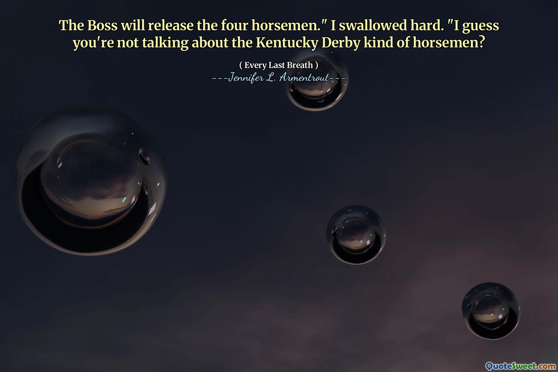 The Boss will release the four horsemen." I swallowed hard. "I guess you're not talking about the Kentucky Derby kind of horsemen?