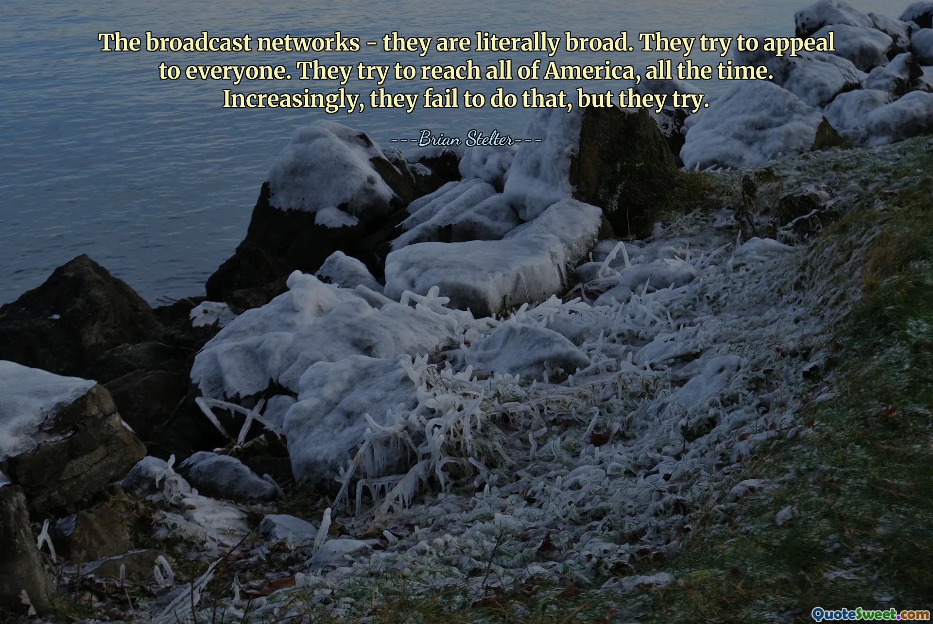 The broadcast networks - they are literally broad. They try to appeal to everyone. They try to reach all of America, all the time. Increasingly, they fail to do that, but they try.