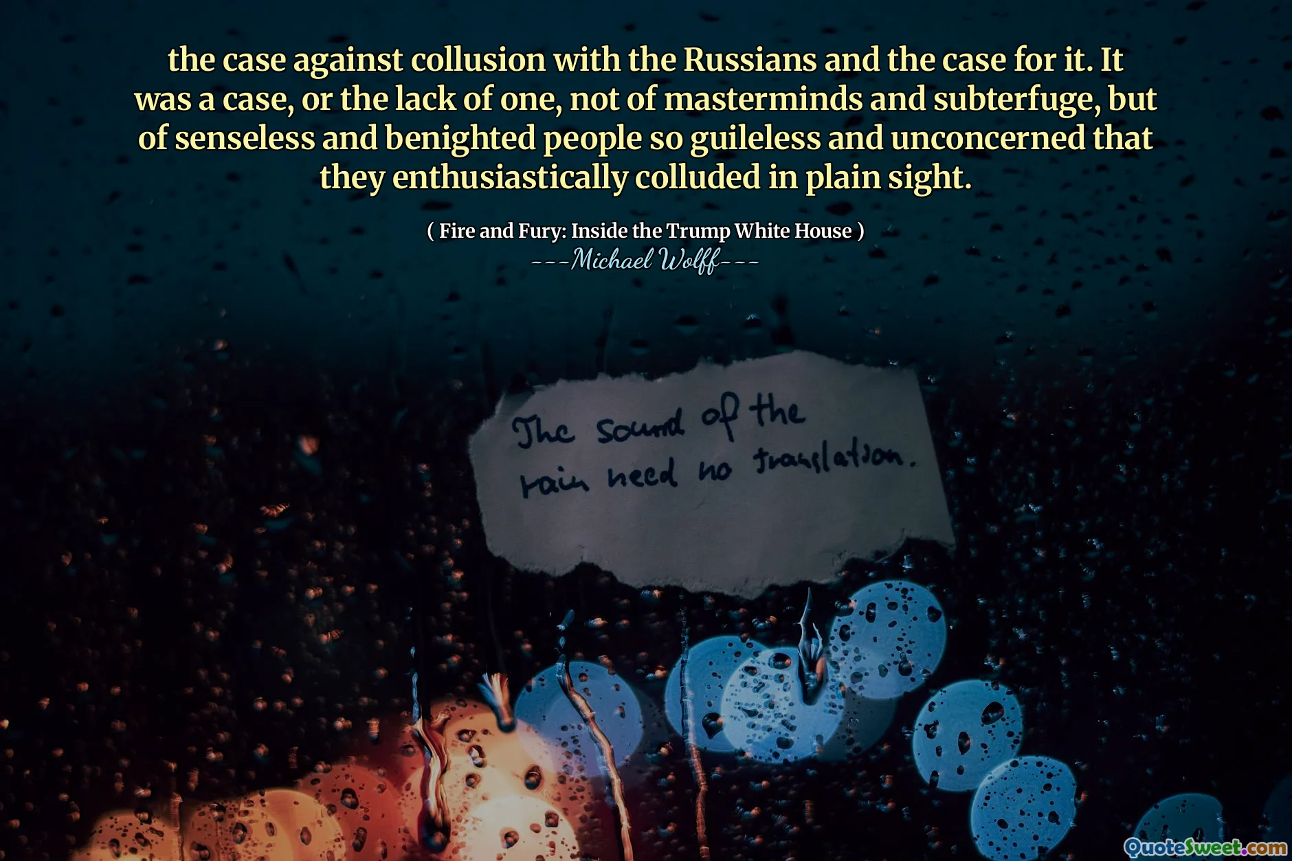 the case against collusion with the Russians and the case for it. It was a case, or the lack of one, not of masterminds and subterfuge, but of senseless and benighted people so guileless and unconcerned that they enthusiastically colluded in plain sight.