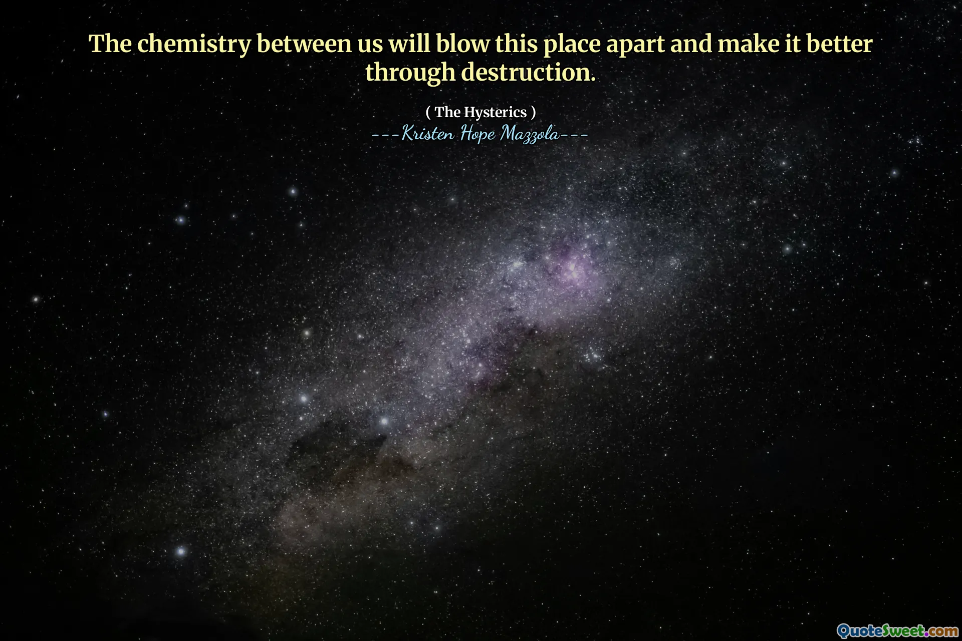 The chemistry between us will blow this place apart and make it better through destruction.