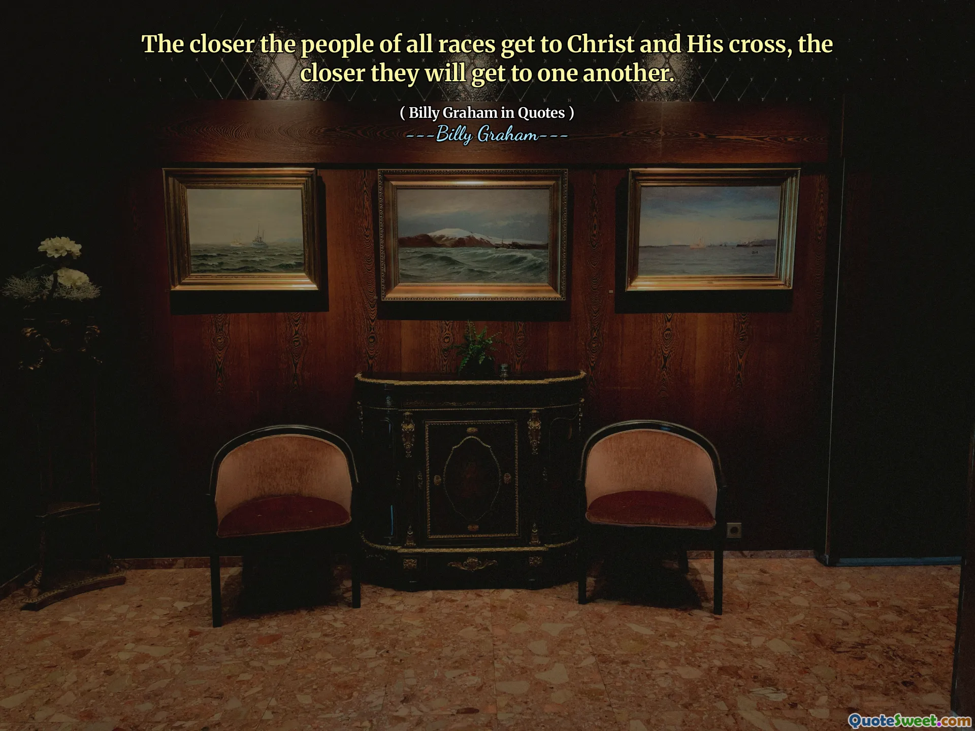The closer the people of all races get to Christ and His cross, the closer they will get to one another.