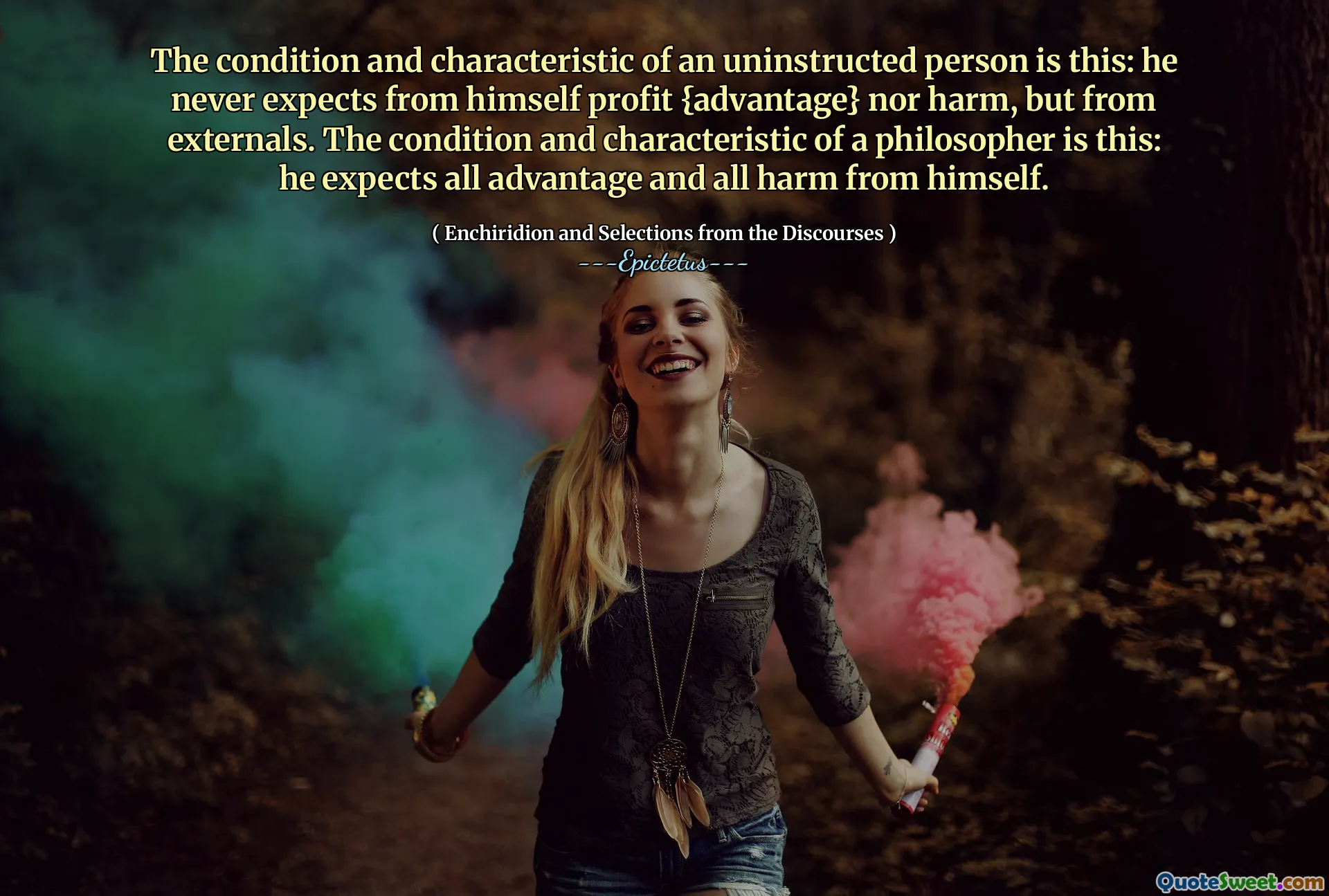 La condizione e la caratteristica di una persona non istruita è questa: non si aspetta mai da solo profitto {vantaggio} né danno, ma dagli esterni. La condizione e la caratteristica di un filosofo è questa: si aspetta tutti i vantaggi e tutti i danni da se stesso.
