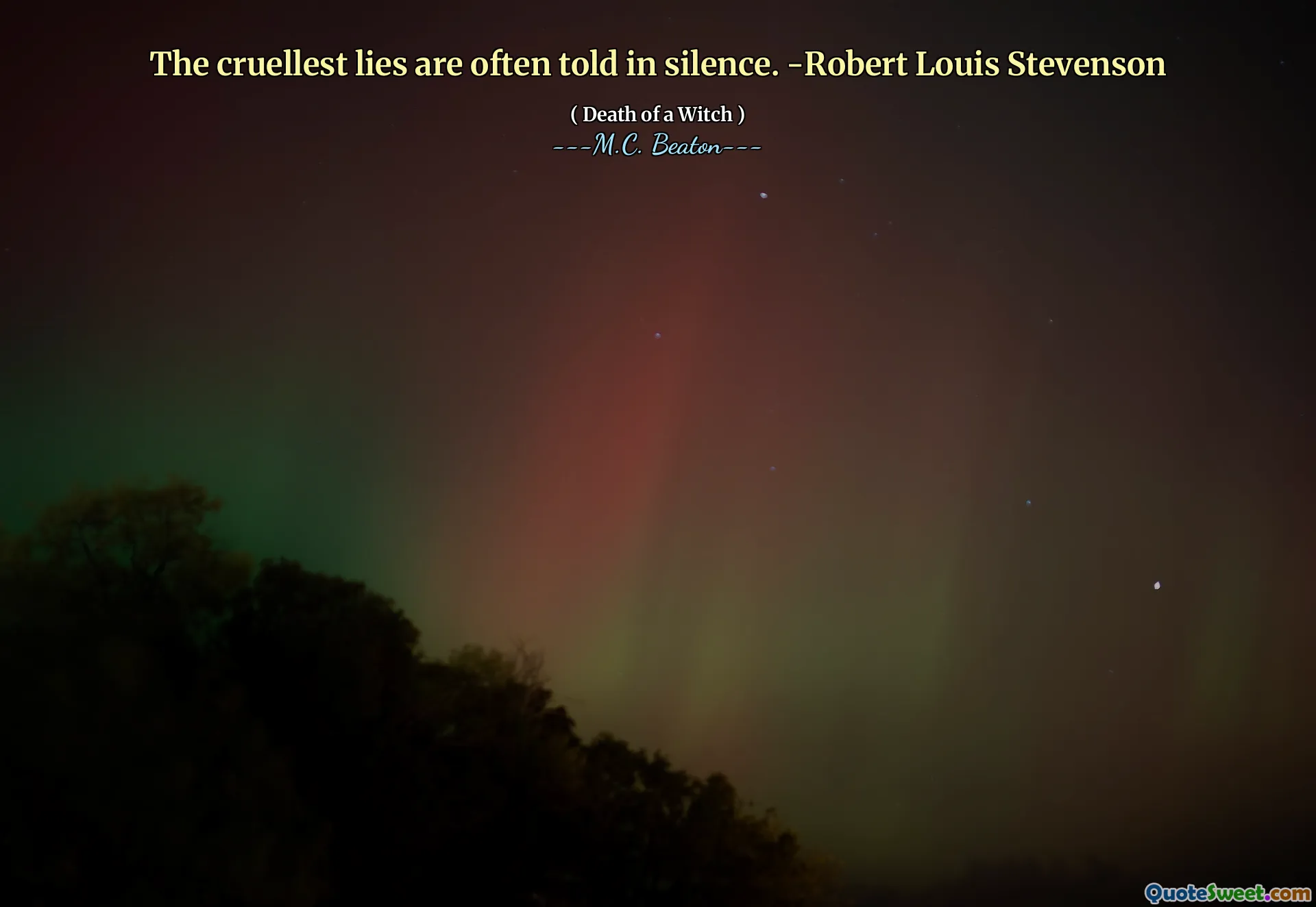 The cruellest lies are often told in silence. -Robert Louis Stevenson