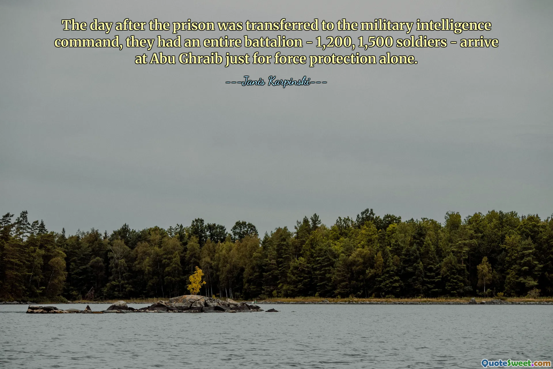 The day after the prison was transferred to the military intelligence command, they had an entire battalion - 1,200, 1,500 soldiers - arrive at Abu Ghraib just for force protection alone.
