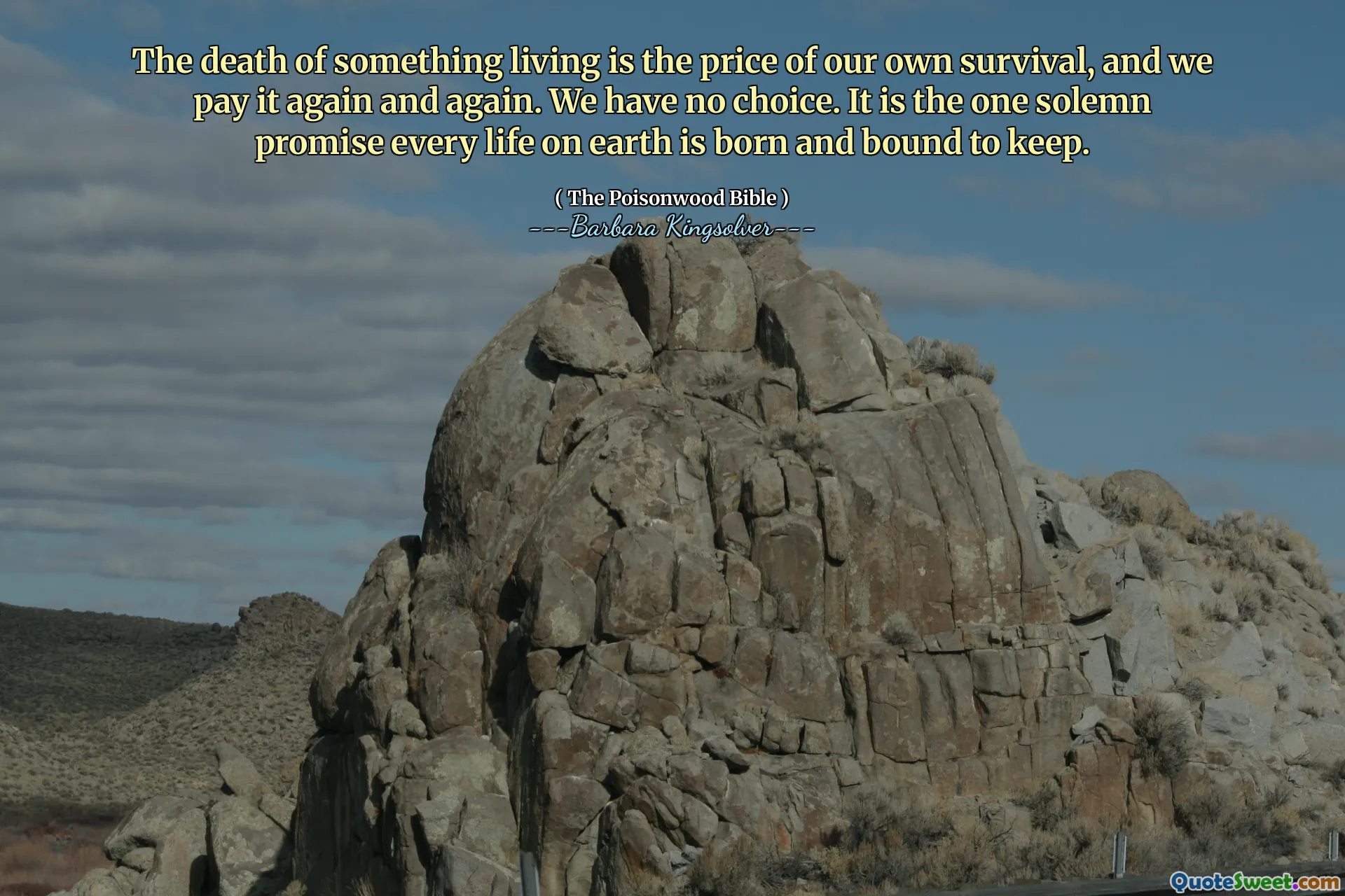 A morte de algo vivendo é o preço de nossa própria sobrevivência, e pagamos de novo e de novo. Não temos escolha. É a única promessa solene que toda vida na terra nasce e obrigada a manter.
