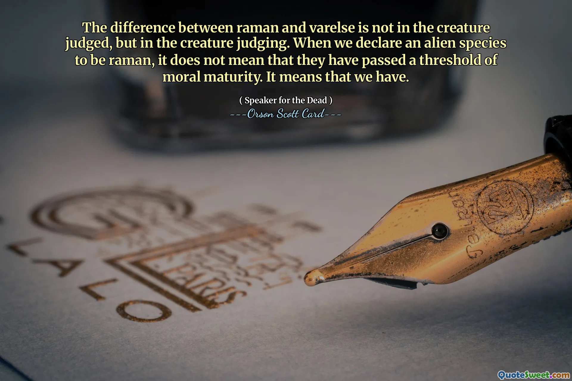 Diferența dintre raman și varelse nu este în creatura judecată, ci în creatura care judecă. Când declarăm o specie extraterestră ca fiind raman, nu înseamnă că a depășit un prag de maturitate morală. Înseamnă că avem.