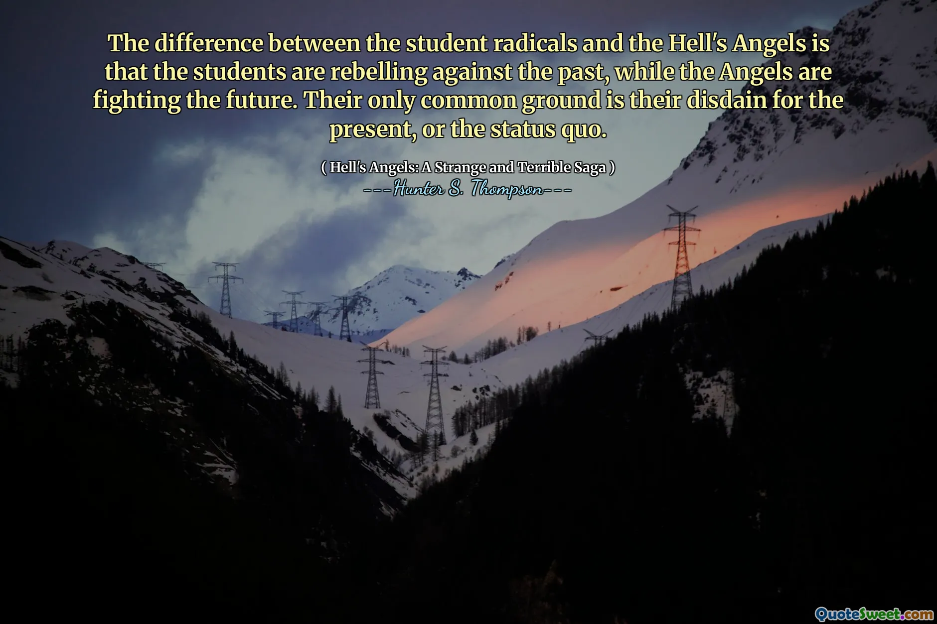 The difference between the student radicals and the Hell's Angels is that the students are rebelling against the past, while the Angels are fighting the future. Their only common ground is their disdain for the present, or the status quo.