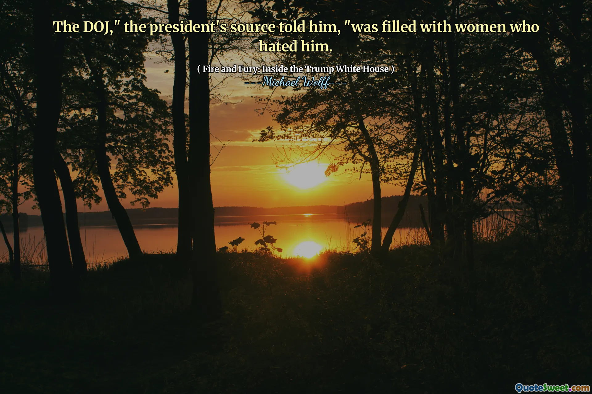 The DOJ," the president's source told him, "was filled with women who hated him.