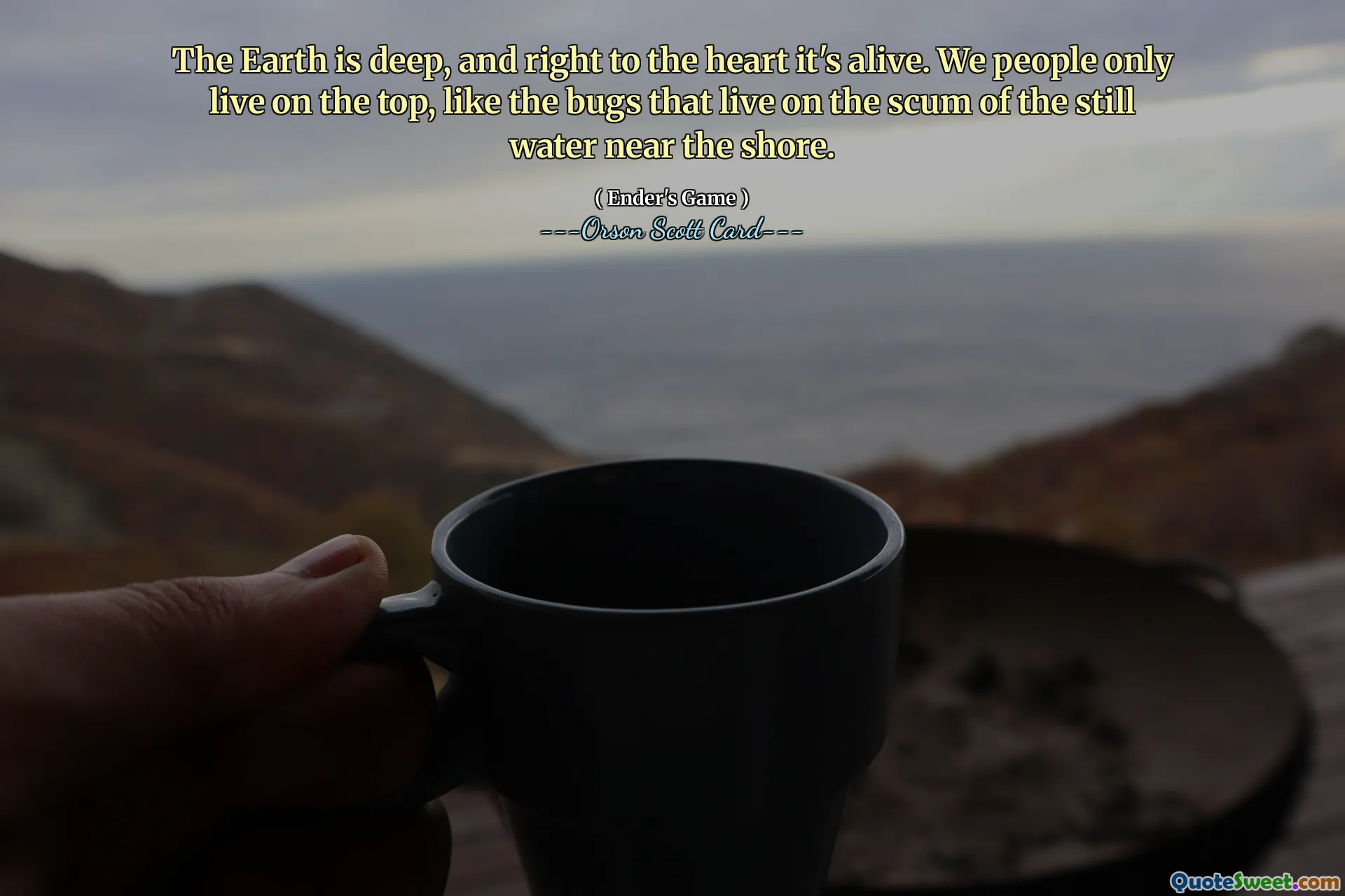 地球很深，而且直达心脏，它是有生命的。我们人类只生活在上面，就像生活在岸边静水浮渣上的虫子一样。