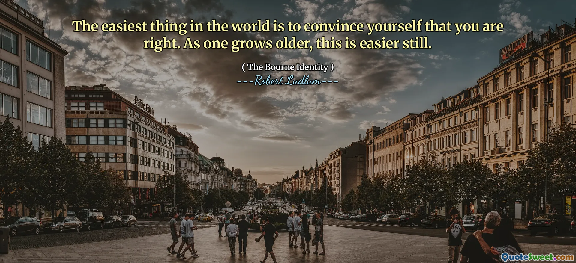 The easiest thing in the world is to convince yourself that you are right. As one grows older, this is easier still.