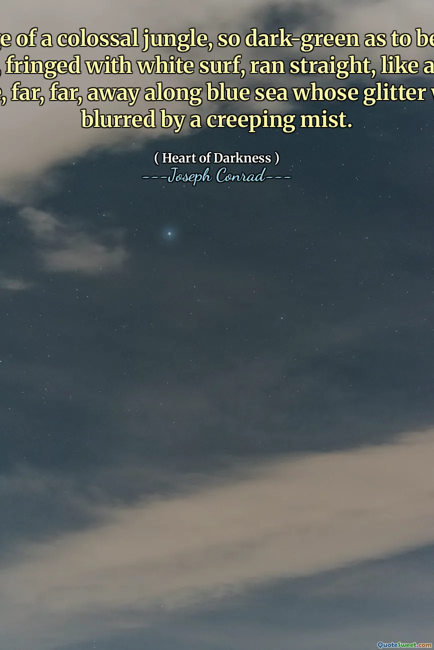 The edge of a colossal jungle, so dark-green as to be almost black, fringed with white surf, ran straight, like a ruled line, far, far, away along blue sea whose glitter was blurred by a creeping mist.