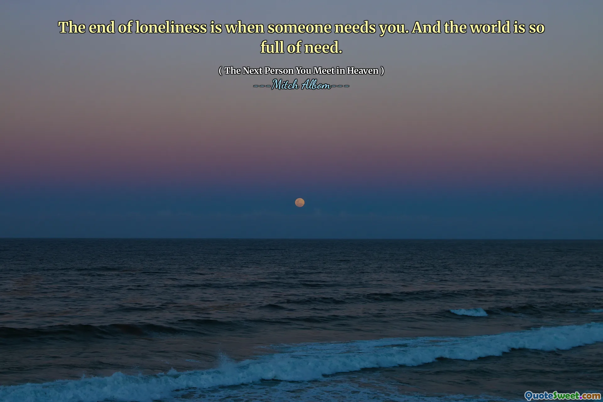 Konec osamělosti je, když vás někdo potřebuje. A svět je tak plný potřeby.