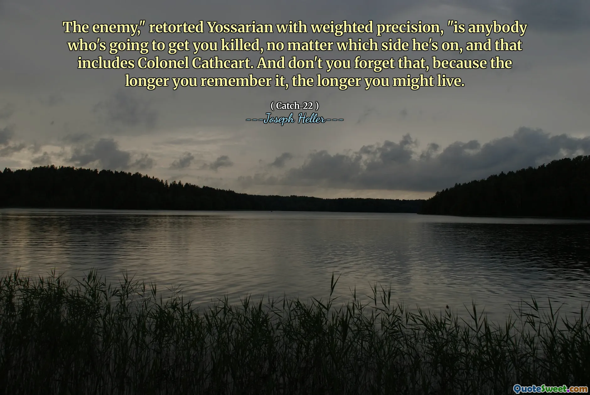 Fienden, "retorterte Yossarian med vektet presisjon," er alle som kommer til å bli drept, uansett hvilken side han er på, og det inkluderer oberst Cathcart. Og ikke glem det, for jo lenger du husker det, jo lenger kan du leve.