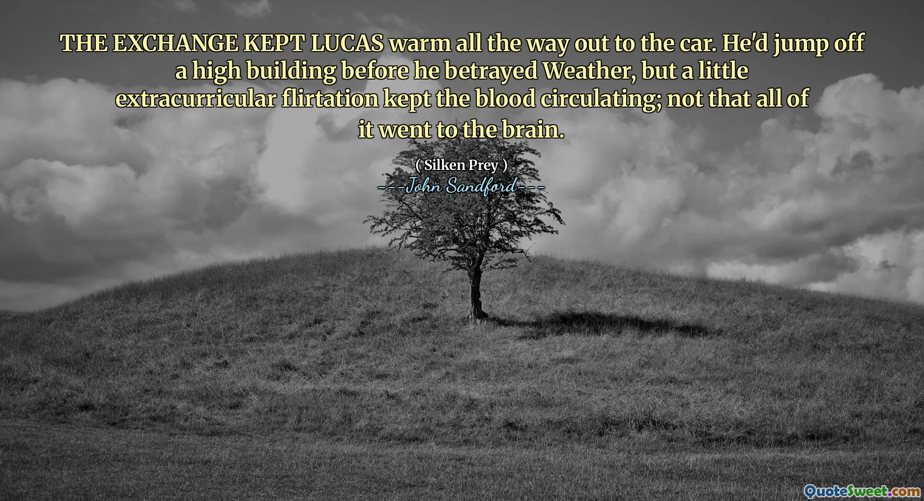 THE EXCHANGE KEPT LUCAS warm all the way out to the car. He'd jump off a high building before he betrayed Weather, but a little extracurricular flirtation kept the blood circulating; not that all of it went to the brain.