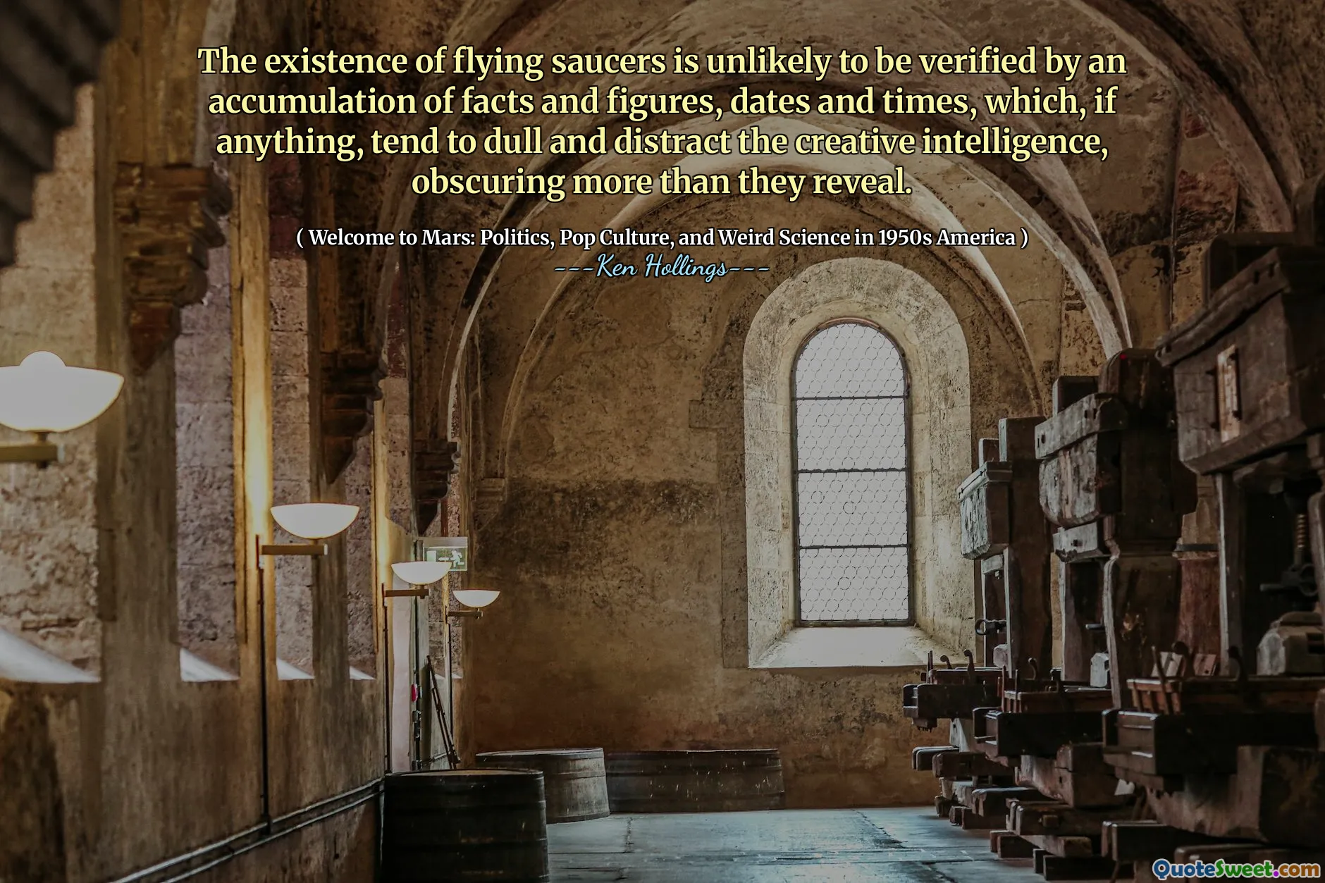 The existence of flying saucers is unlikely to be verified by an accumulation of facts and figures, dates and times, which, if anything, tend to dull and distract the creative intelligence, obscuring more than they reveal.