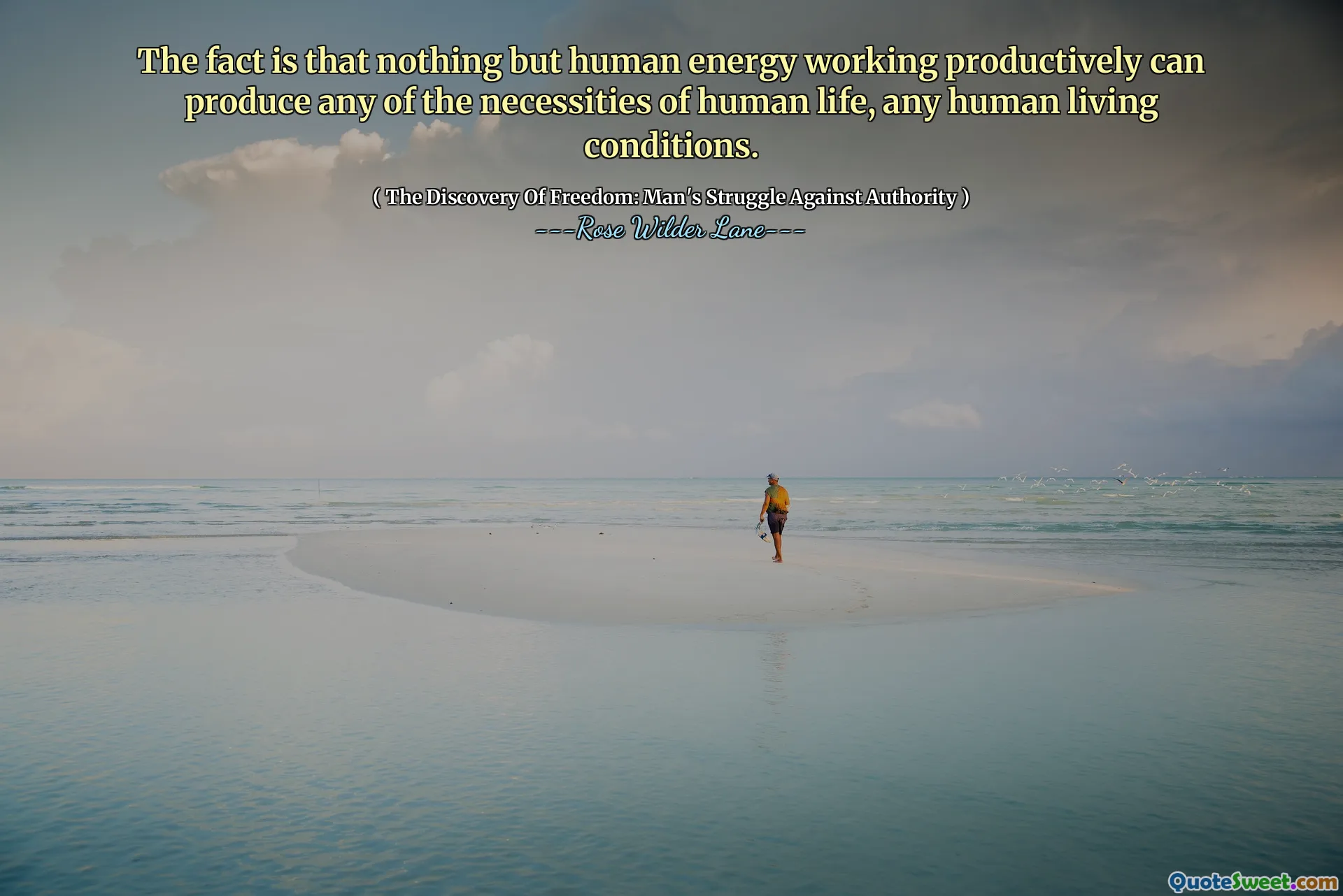 Het is een feit dat niets anders dan menselijke energie die productief werkt, de noodzakelijke levensbehoeften van het menselijk leven en alle menselijke levensomstandigheden kan voortbrengen.