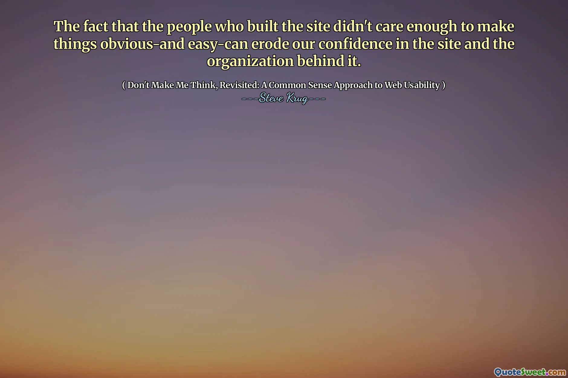 The fact that the people who built the site didn't care enough to make things obvious-and easy-can erode our confidence in the site and the organization behind it.